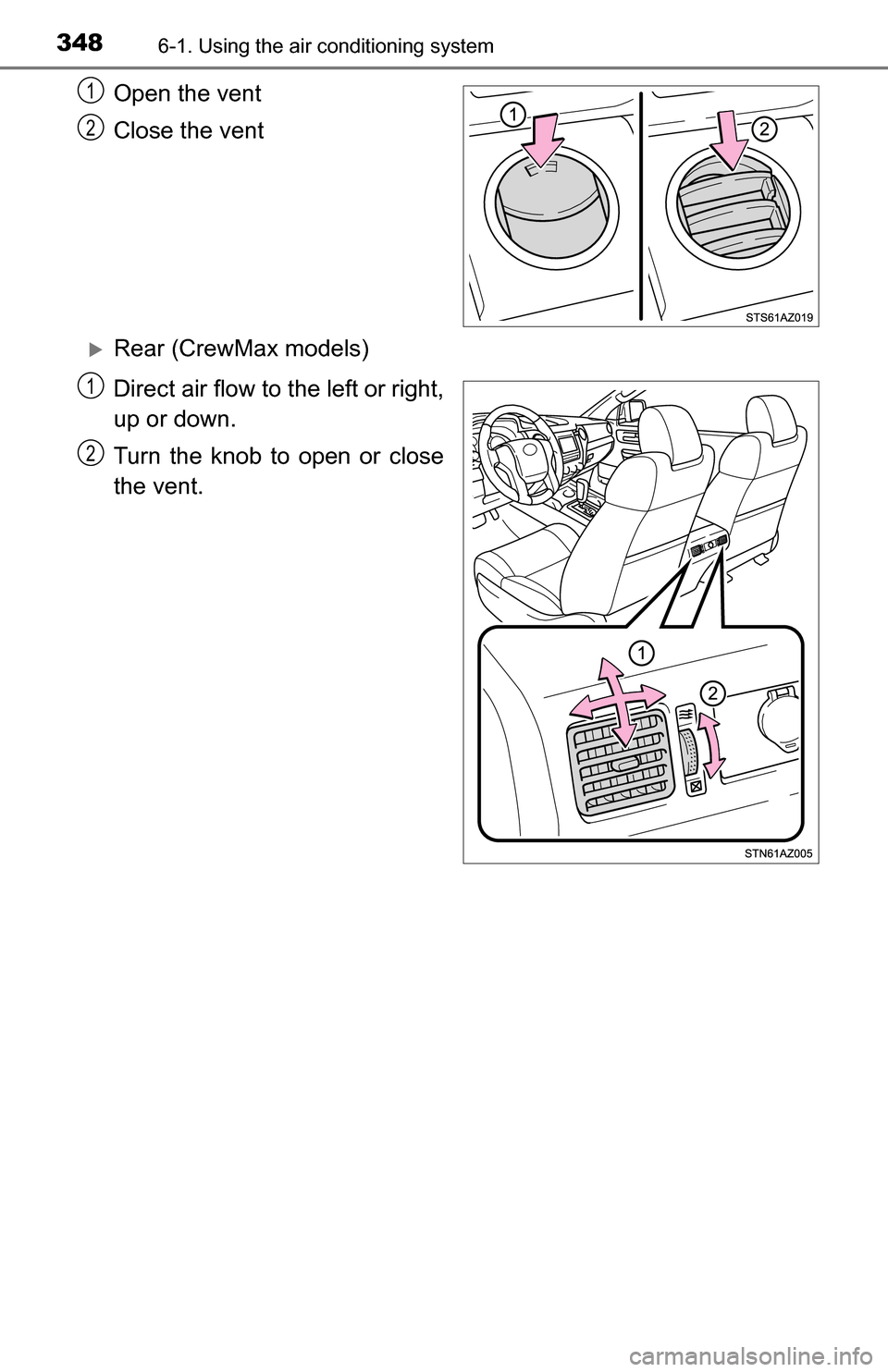 TOYOTA TUNDRA 2016 2.G Owners Manual 3486-1. Using the air conditioning system
Open the vent
Close the vent
Rear (CrewMax models)
Direct air flow to the left or right,
up or down.
Turn the knob to open or close
the vent.
1
2
1
2 