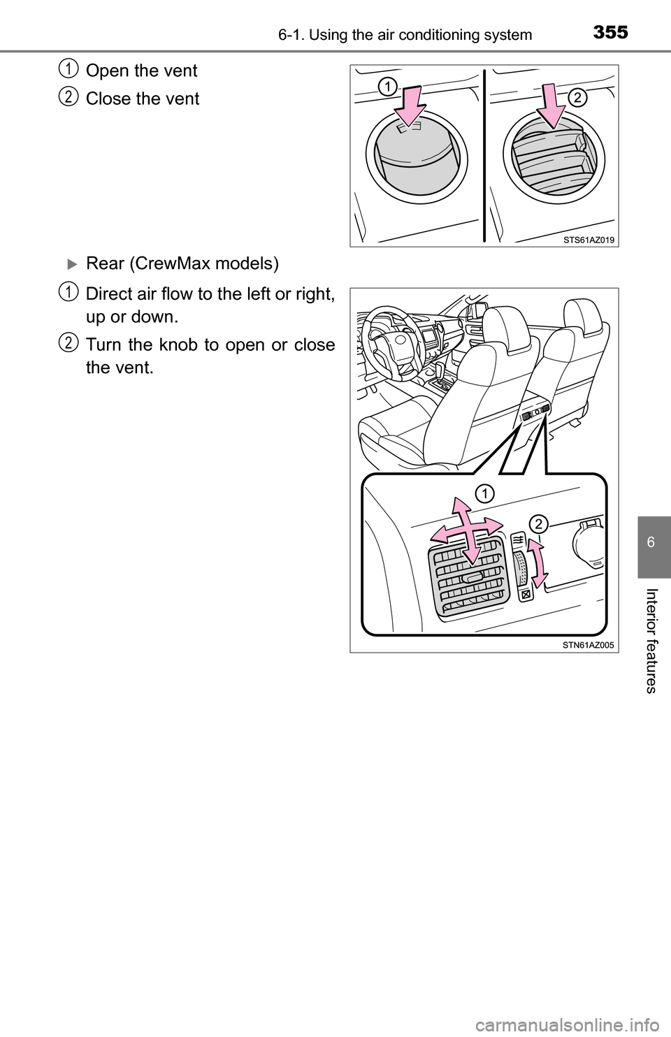 TOYOTA TUNDRA 2016 2.G Owners Manual 3556-1. Using the air conditioning system
6
Interior features
Open the vent
Close the vent
Rear (CrewMax models)
Direct air flow to the left or right,
up or down.
Turn the knob to open or close
the