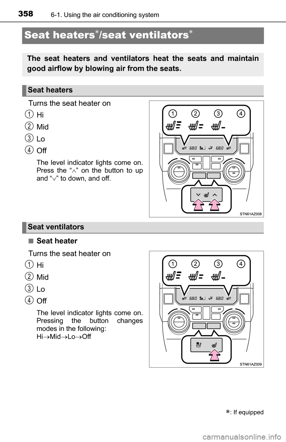 TOYOTA TUNDRA 2016 2.G Owners Manual 3586-1. Using the air conditioning system
Seat heaters/seat ventilators
Turns the seat heater onHi
Mid
Lo
Off
The level indicator lights come on.
Press the “ ” on the button to up
and “