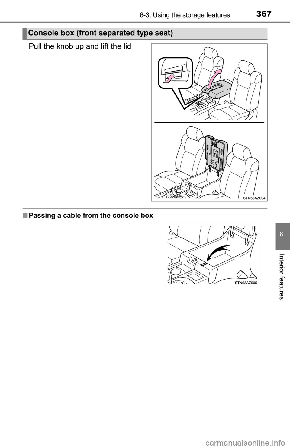 TOYOTA TUNDRA 2016 2.G Owners Manual 3676-3. Using the storage features
6
Interior features
Pull the knob up and lift the lid
■Passing a cable from the console box
Console box (front se parated type seat) 