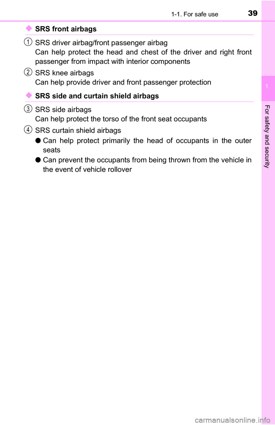TOYOTA TUNDRA 2016 2.G Owners Manual 391-1. For safe use
1
For safety and security
◆SRS front airbags
SRS driver airbag/front passenger airbag
Can help protect the head and chest of the driver and right front
passenger from impact with
