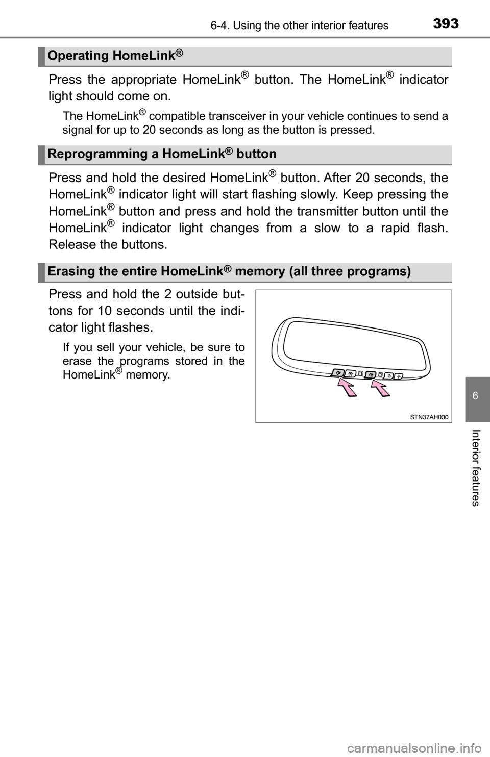 TOYOTA TUNDRA 2016 2.G Owners Manual 3936-4. Using the other interior features
6
Interior features
Press the appropriate HomeLink® button. The HomeLink® indicator
light should come on.
The HomeLink® compatible transceiver in your vehi