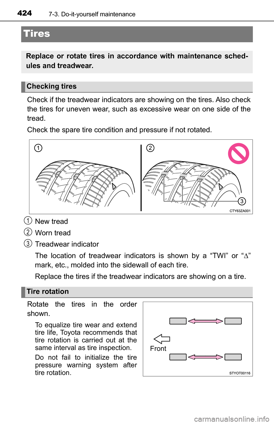 TOYOTA TUNDRA 2016 2.G Owners Manual 4247-3. Do-it-yourself maintenance
Tires
Check if the treadwear indicators are showing on the tires. Also check
the tires for uneven wear, such as excessive wear on one side of the
tread.
Check the sp