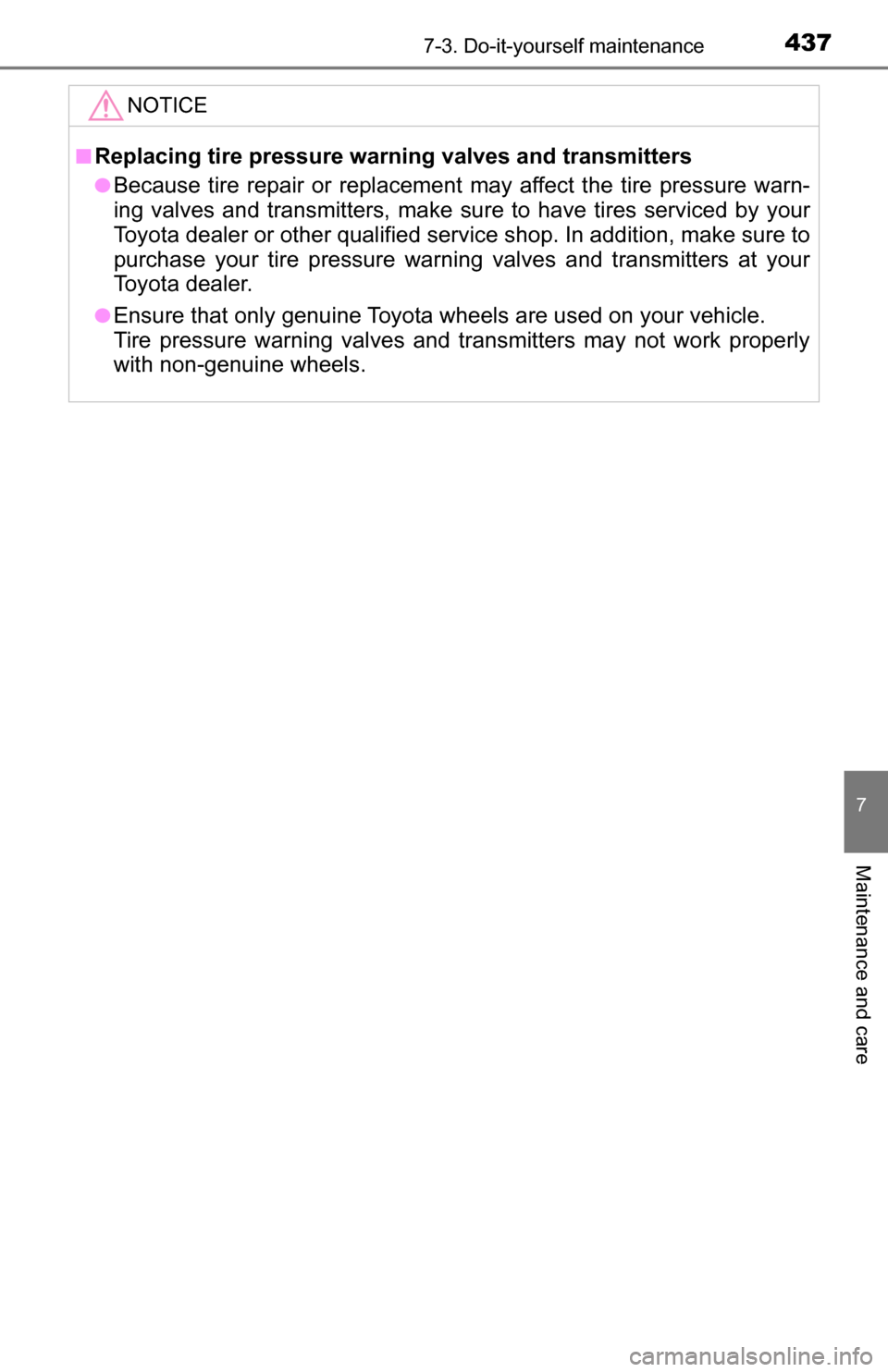 TOYOTA TUNDRA 2016 2.G Owners Manual 4377-3. Do-it-yourself maintenance
7
Maintenance and care
NOTICE
■Replacing tire pressure warning valves and transmitters
●Because tire repair or replacement may affect the tire pressure warn-
ing