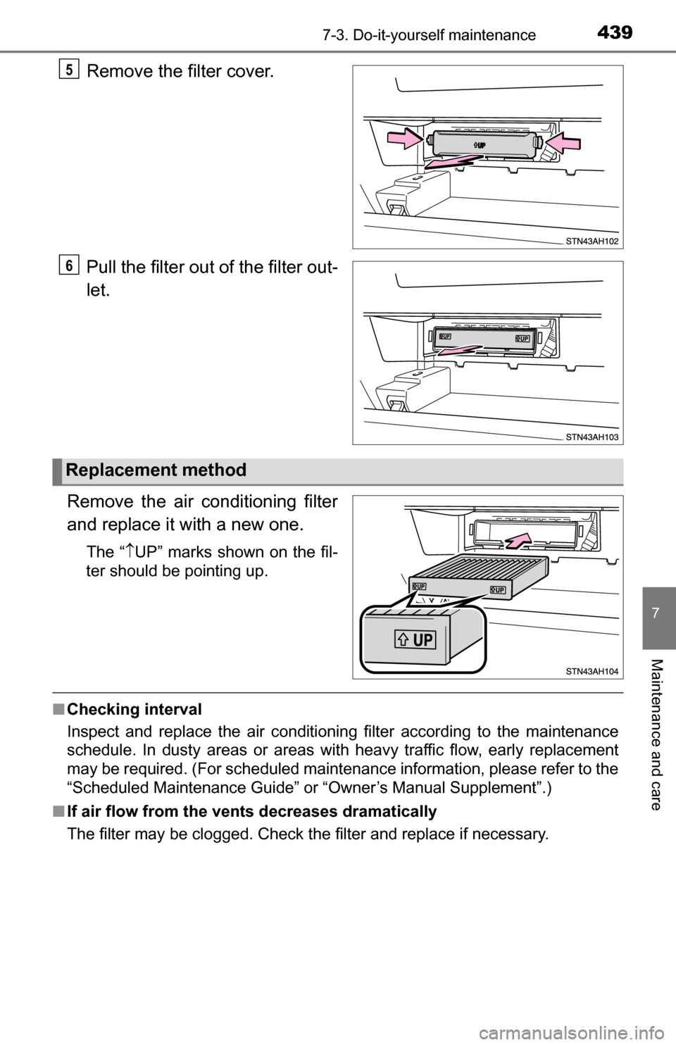TOYOTA TUNDRA 2016 2.G Owners Manual 4397-3. Do-it-yourself maintenance
7
Maintenance and care
Remove the filter cover.
Pull the filter out of the filter out-
let.
Remove the air conditioning filter
and replace it with a new one.
The “