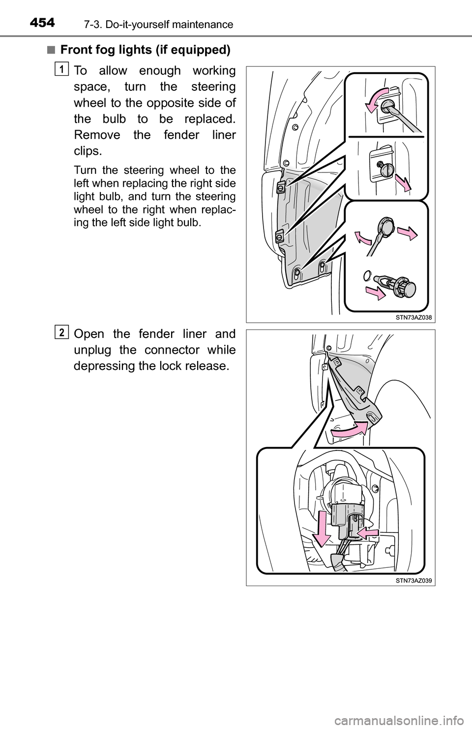 TOYOTA TUNDRA 2016 2.G Owners Manual 4547-3. Do-it-yourself maintenance
■Front fog lights (if equipped)To allow enough working
space, turn the steering
wheel to the opposite side of
the bulb to be replaced.
Remove the fender liner
clip