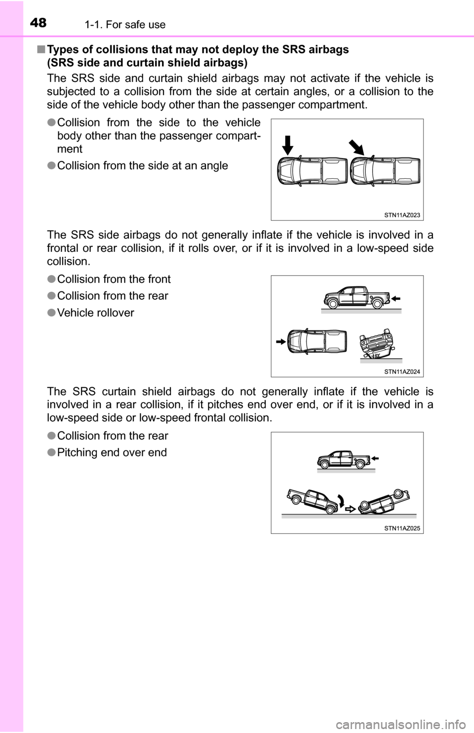 TOYOTA TUNDRA 2016 2.G Owners Manual 481-1. For safe use
■Types of collisions that may not deploy the SRS airbags 
(SRS side and curt ain shield airbags)
The SRS side and curtain shield airbags may not activate if the vehicle is
subjec