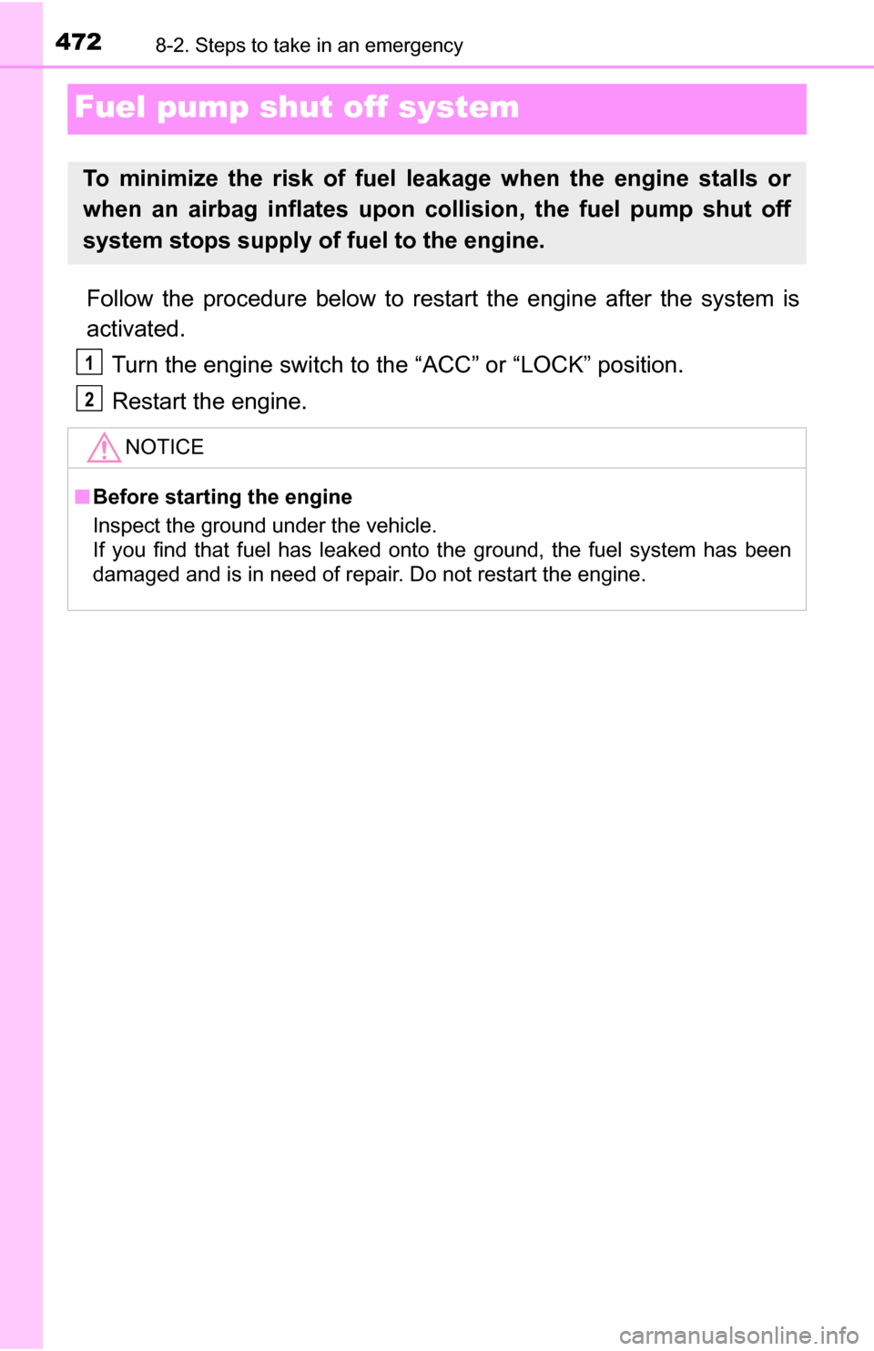 TOYOTA TUNDRA 2016 2.G Owners Manual 4728-2. Steps to take in an emergency
Fuel pump shut off system
Follow the procedure below to restart the engine after the system is
activated.Turn the engine switch to the “ACC” or “LOCK” pos