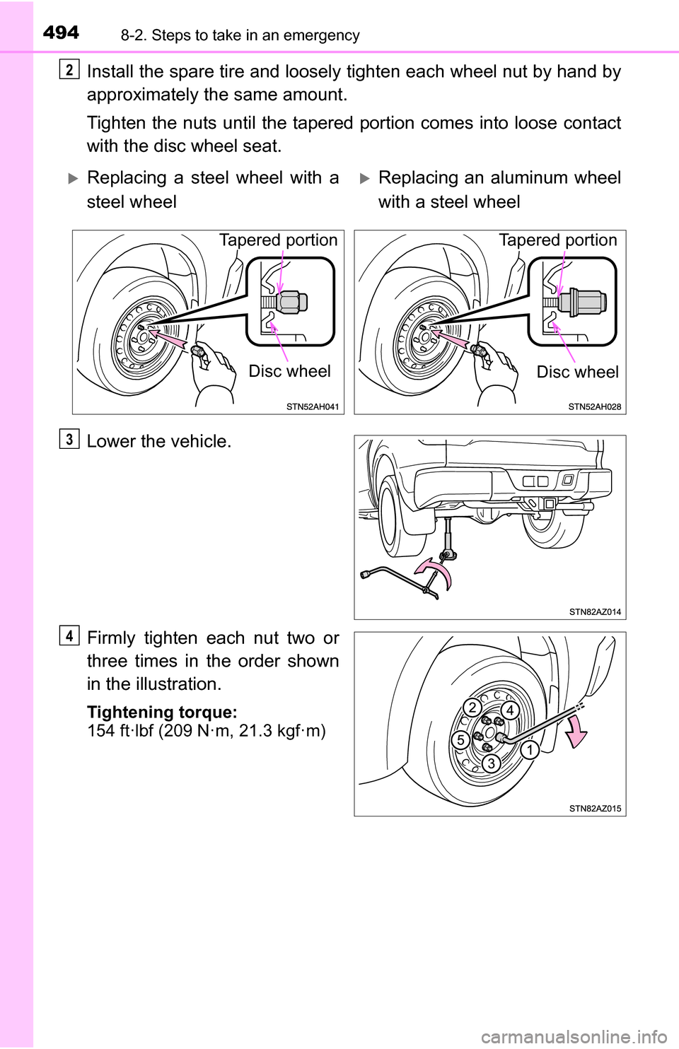 TOYOTA TUNDRA 2016 2.G Owners Manual 4948-2. Steps to take in an emergency
Install the spare tire and loosely tighten each wheel nut by hand by
approximately the same amount.
Tighten the nuts until the tapered portion comes into loose co