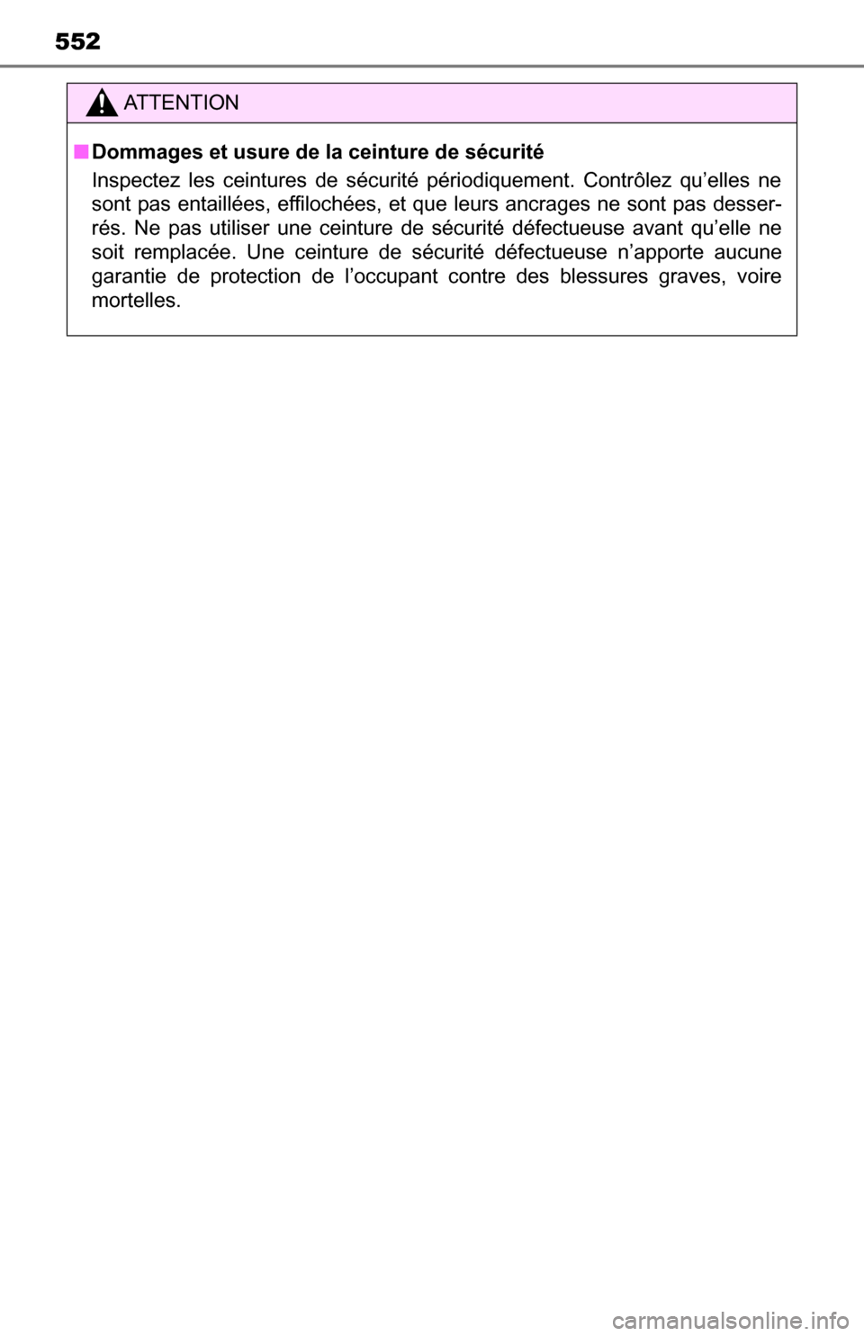 TOYOTA TUNDRA 2016 2.G Owners Manual 552
ATTENTION
■Dommages et usure de la ceinture de sécurité
Inspectez les ceintures de sécurité périodiquement. Contrôlez qu’elles ne
sont pas entaillées, effilochées, et que leurs ancrage