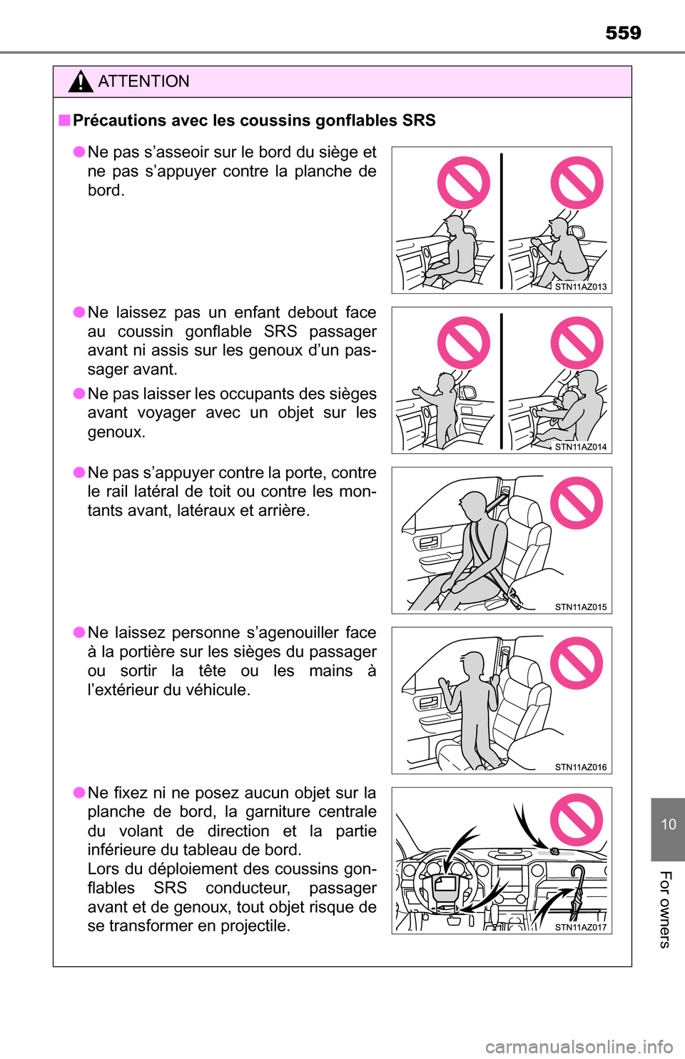 TOYOTA TUNDRA 2016 2.G Owners Manual 559
10
For owners
ATTENTION
■Précautions avec les coussins gonflables SRS
● Ne pas s’asseoir sur le bord du siège et
ne pas s’appuyer contre la planche de
bord.
● Ne laissez pas un enfant 