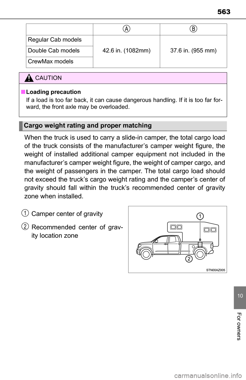 TOYOTA TUNDRA 2016 2.G Owners Manual 563
10
For owners
When the truck is used to carry a slide-in camper, the total cargo load
of the truck consists of the manufacturer’s camper weight figure, the
weight of installed additional camp er