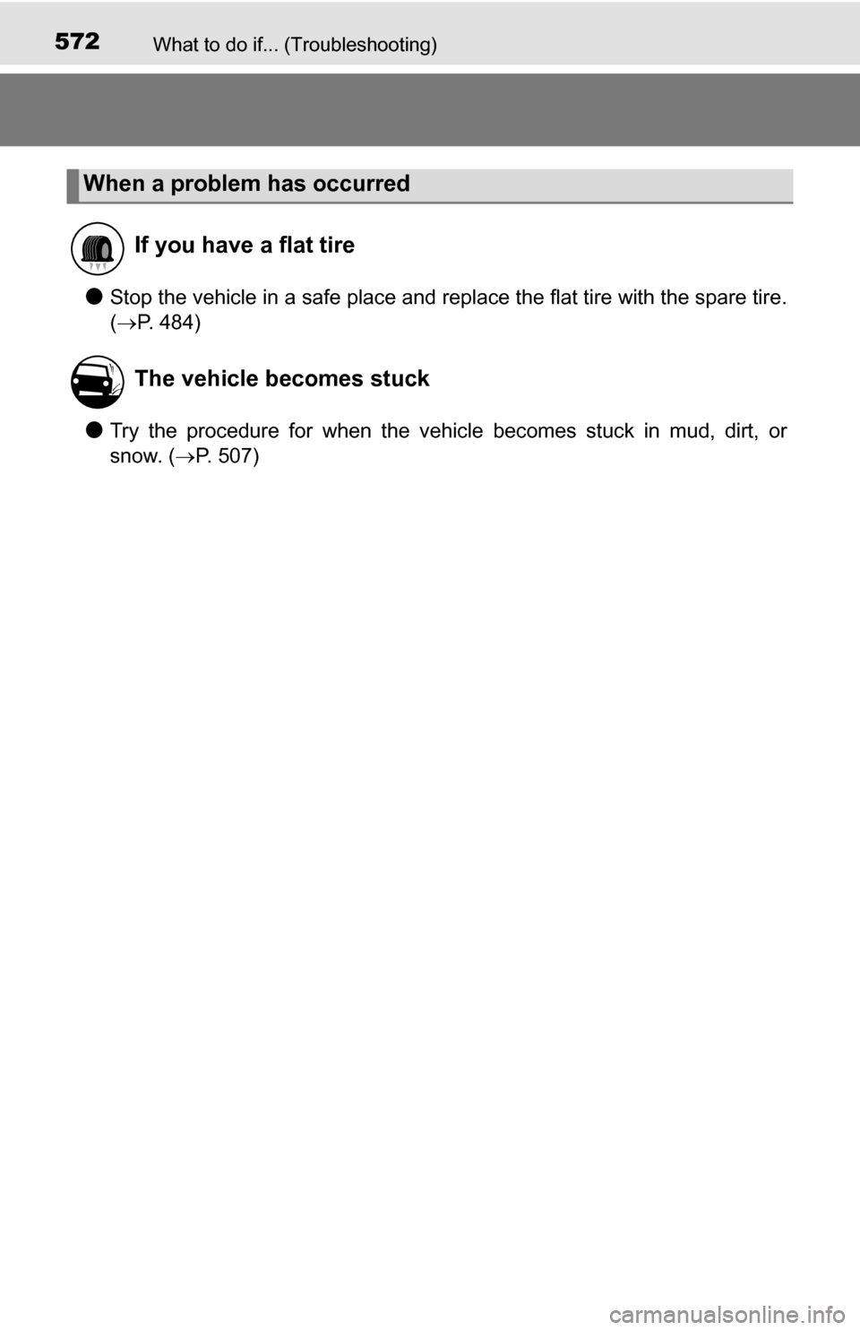 TOYOTA TUNDRA 2016 2.G Owners Manual 572What to do if... (Troubleshooting)
●Stop the vehicle in a safe place and replace the flat tire with the spare tire.
(P. 484)
●Try the procedure for when the vehicle becomes stuck in mud, dir