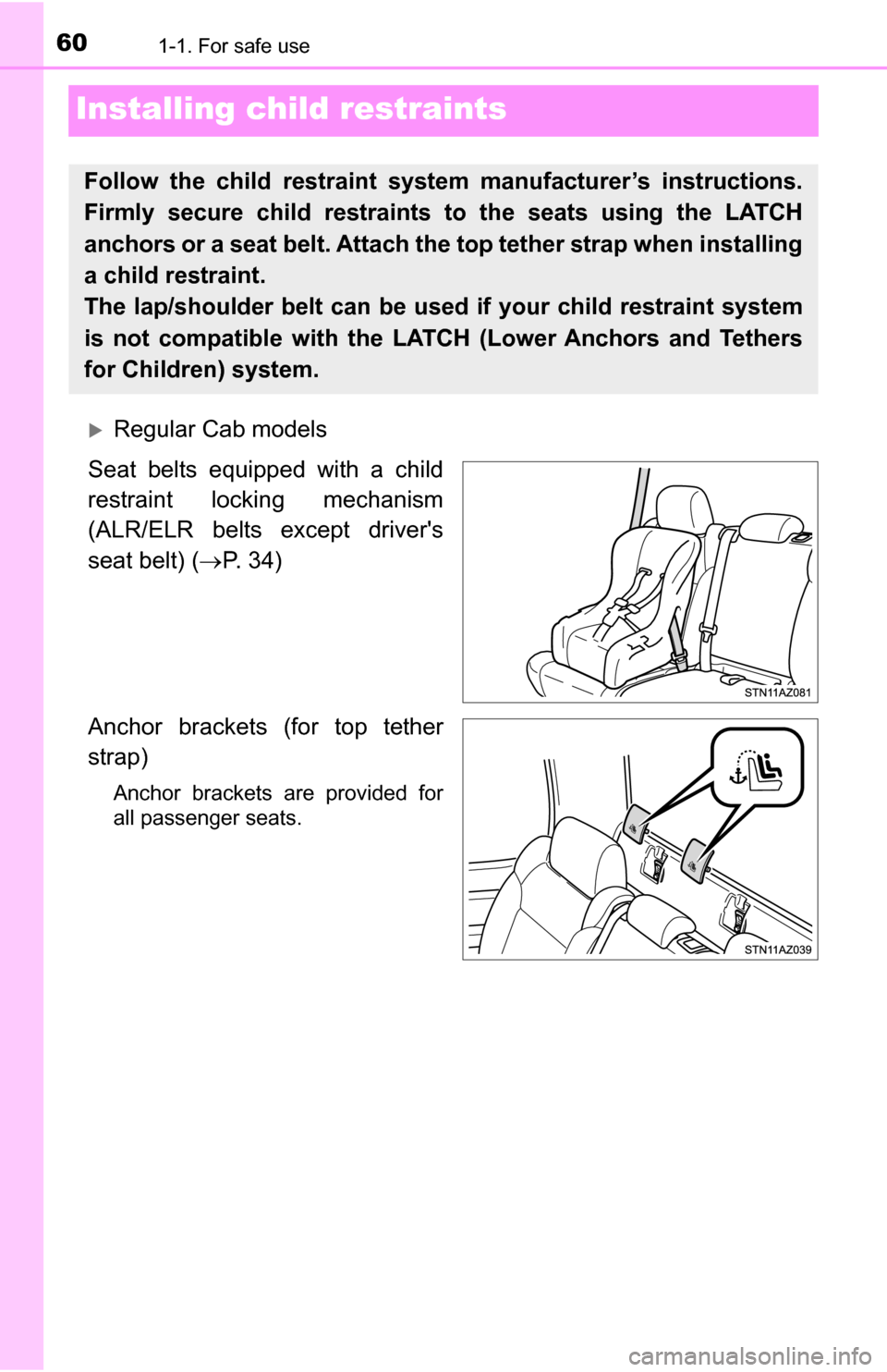 TOYOTA TUNDRA 2016 2.G Owners Manual 601-1. For safe use
Installing child restraints
Regular Cab models
Seat belts equipped with a child
restraint locking mechanism
(ALR/ELR belts except drivers
seat belt) ( P. 34)
Anchor brackets