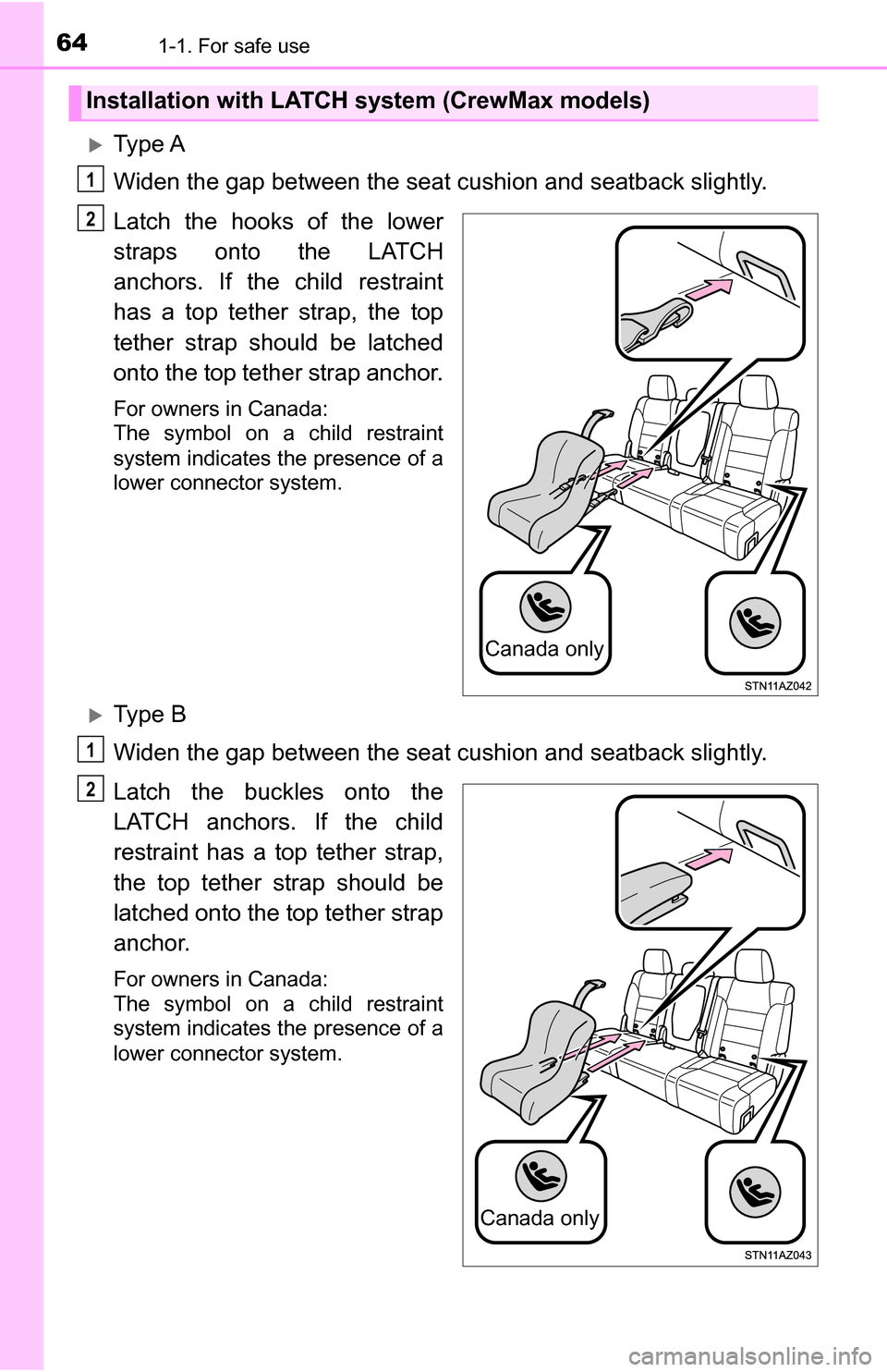 TOYOTA TUNDRA 2016 2.G Owners Manual 641-1. For safe use
Ty p e  A
Widen the gap between the seat cushion and seatback slightly.
Latch the hooks of the lower
straps onto the LATCH
anchors. If the child restraint
has a top tether strap