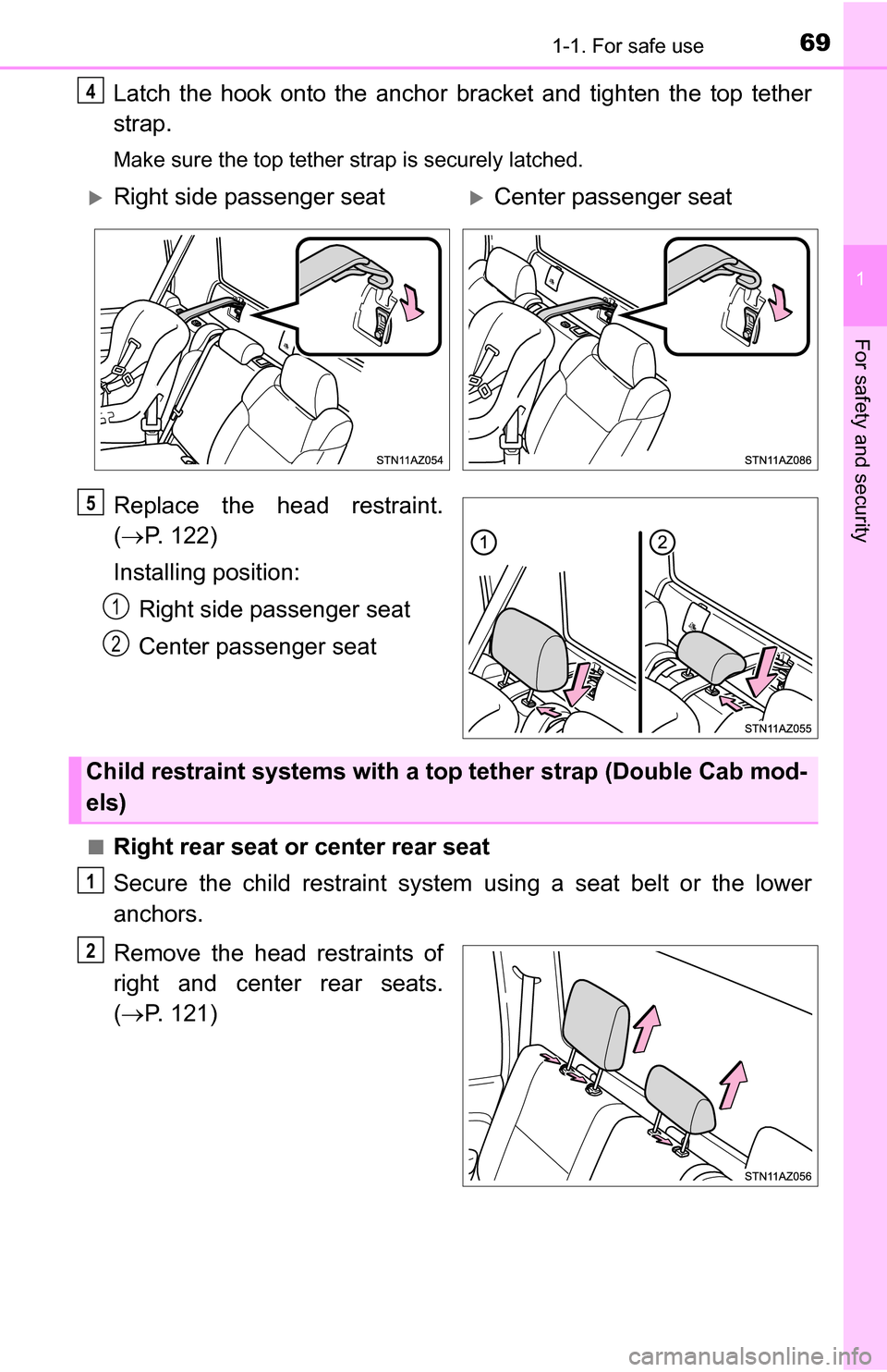 TOYOTA TUNDRA 2016 2.G Owners Manual 691-1. For safe use
1
For safety and security
Latch the hook onto the anchor bracket and tighten the top tether
strap.
Make sure the top tether strap is securely latched.
Replace the head restraint.
(