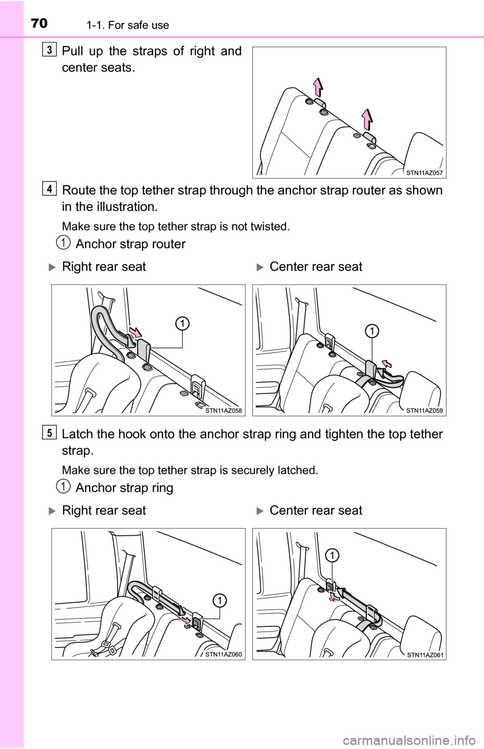 TOYOTA TUNDRA 2016 2.G Owners Manual 701-1. For safe use
Pull up the straps of right and
center seats.
Route the top tether strap through the anchor strap router as shown
in the illustration.
Make sure the top tether strap is not twisted