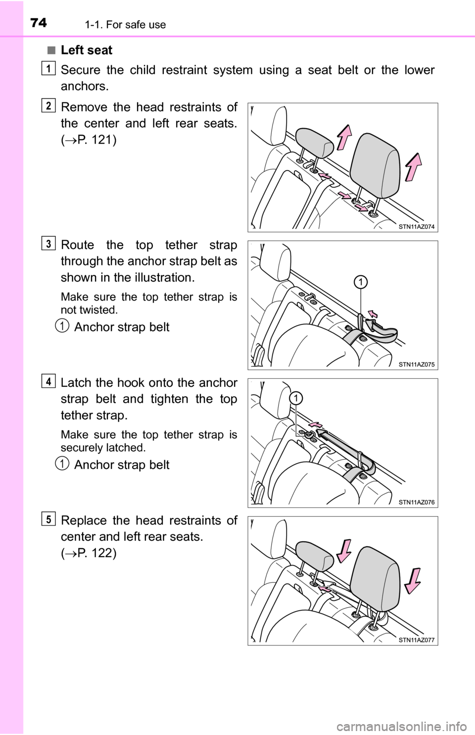 TOYOTA TUNDRA 2016 2.G Owners Manual 741-1. For safe use
■Left seat
Secure the child restraint system using a seat belt or the lower
anchors.
Remove the head restraints of
the center and left rear seats.
(  P. 121)
Route the top tet