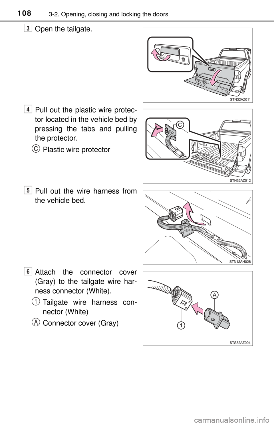 TOYOTA TUNDRA 2017 2.G Owners Manual 1083-2. Opening, closing and locking the doors
Open the tailgate.
Pull out the plastic wire protec-
tor located in the vehicle bed by
pressing the tabs and pulling
the protector.Plastic wire protector