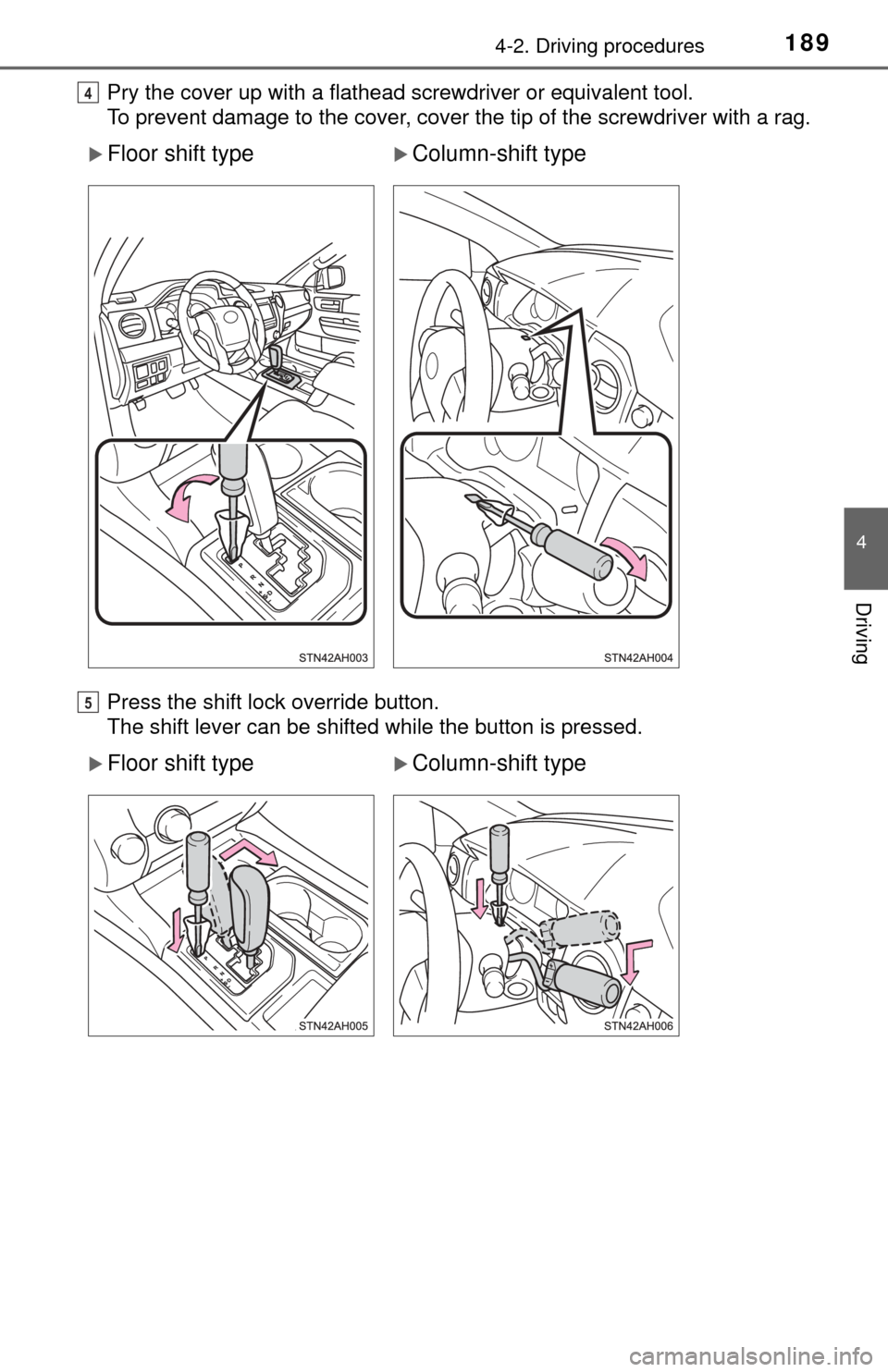 TOYOTA TUNDRA 2017 2.G Owners Manual 1894-2. Driving procedures
4
Driving
Pry the cover up with a flathead screwdriver or equivalent tool.
To prevent damage to the cover, cover the tip of the screwdriver with a rag.
Press the shift lock 
