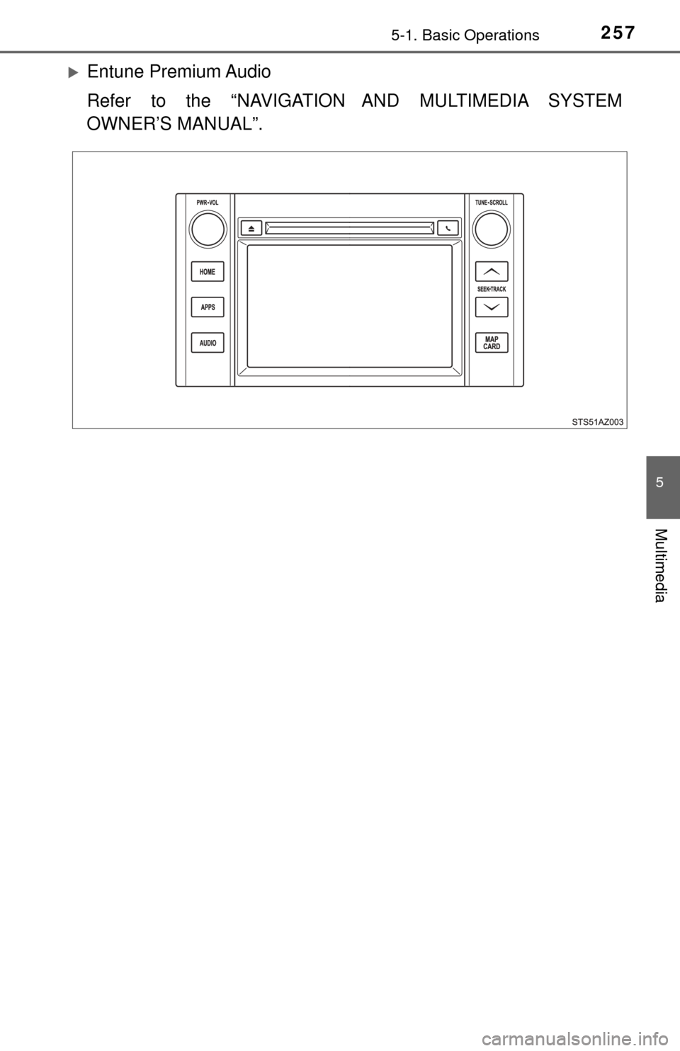 TOYOTA TUNDRA 2017 2.G Owners Manual 2575-1. Basic Operations
5
Multimedia
Entune Premium Audio
Refer to the “NAVIGATION AND MULTIMEDIA SYSTEM
OWNER’S MANUAL”. 