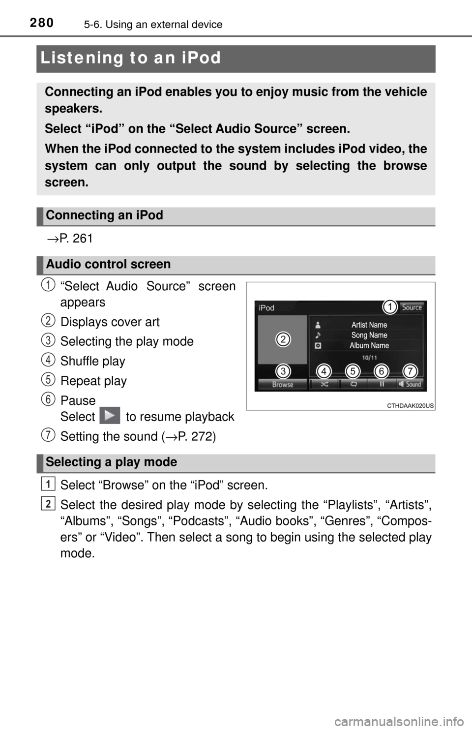 TOYOTA TUNDRA 2017 2.G Owners Manual 2805-6. Using an external device
Listening to an iPod
→P.  2 6 1
“Select Audio Source” screen
appears
Displays cover art
Selecting the play mode 
Shuffle play
Repeat play
Pause
Select   to resum