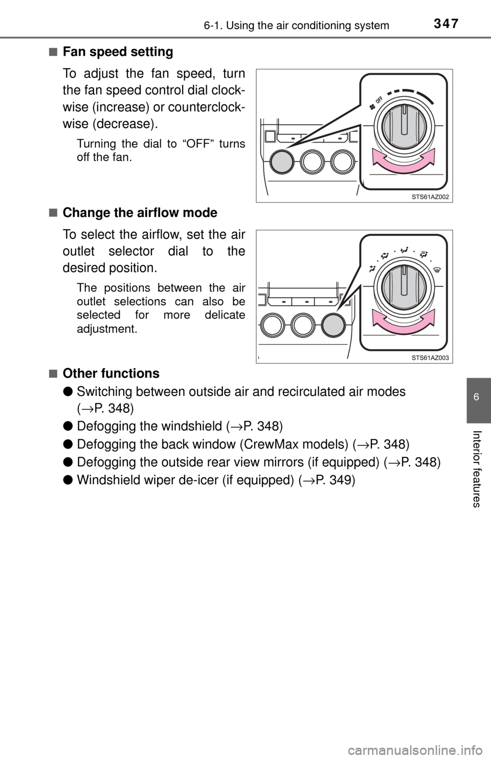 TOYOTA TUNDRA 2017 2.G Owners Manual 3476-1. Using the air conditioning system
6
Interior features
■Fan speed setting
To adjust the fan speed, turn
the fan speed control dial clock-
wise (increase) or counterclock-
wise (decrease).
Tur