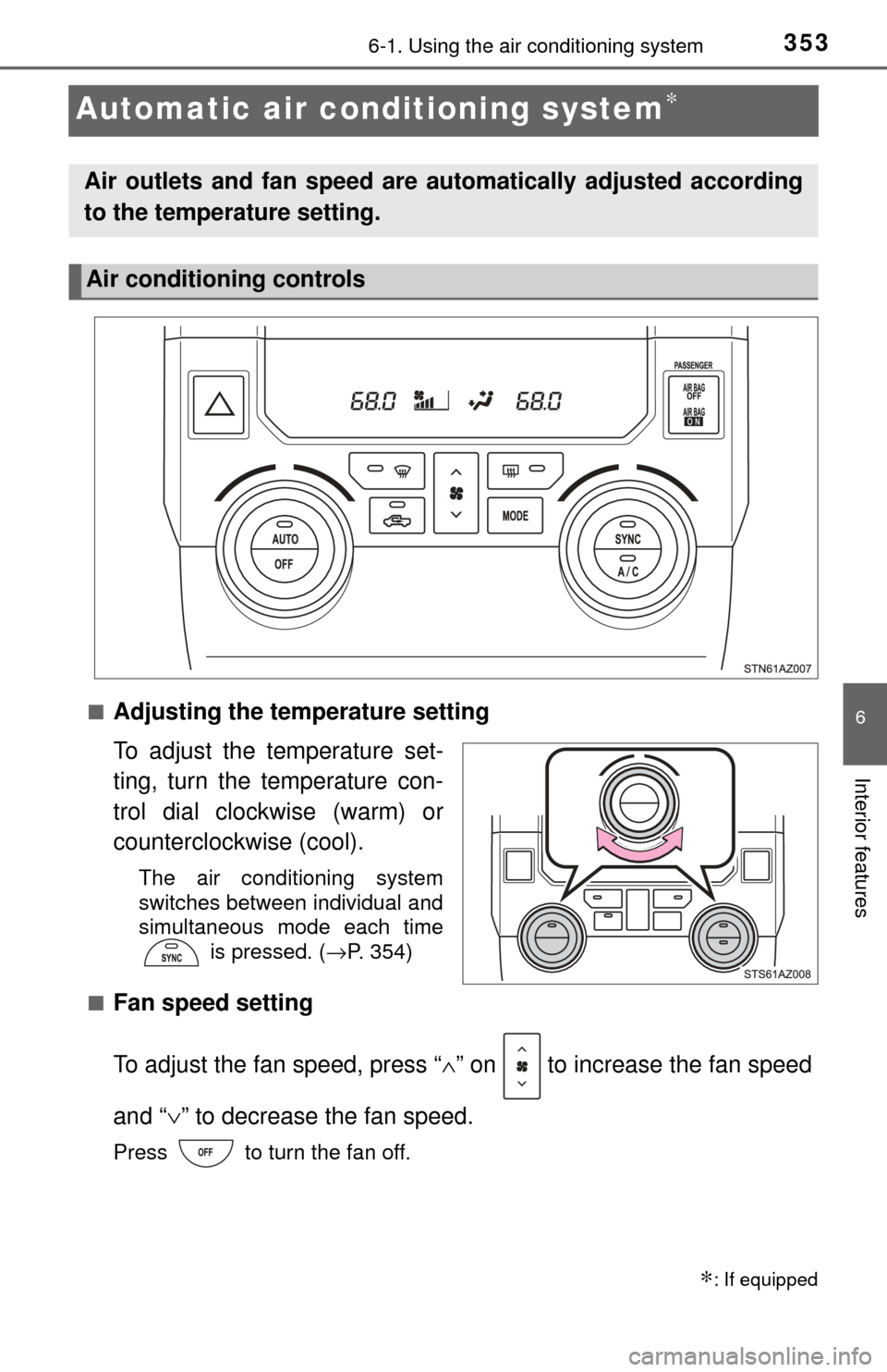 TOYOTA TUNDRA 2017 2.G Owners Manual 3536-1. Using the air conditioning system
6
Interior features
Automatic air conditioning system∗
■Adjusting the temperature setting
To adjust the temperature set-
ting, turn the temperature con-
t