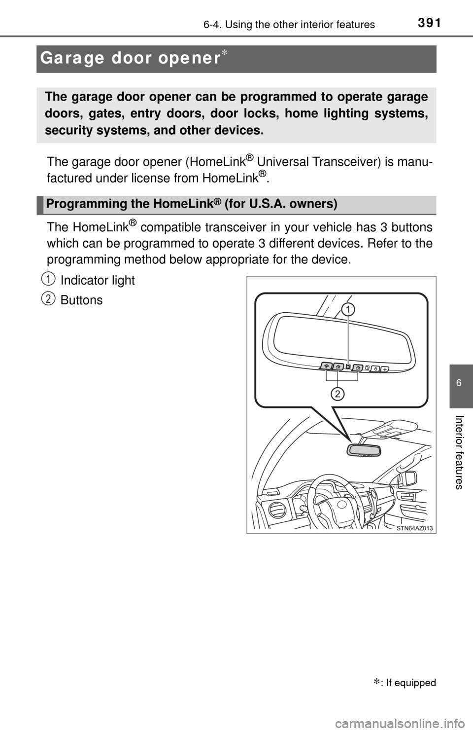 TOYOTA TUNDRA 2017 2.G Owners Manual 3916-4. Using the other interior features
6
Interior features
Garage door opener∗
The garage door opener (HomeLink® Universal Transceiver) is manu-
factured under license from HomeLink®.
The HomeL