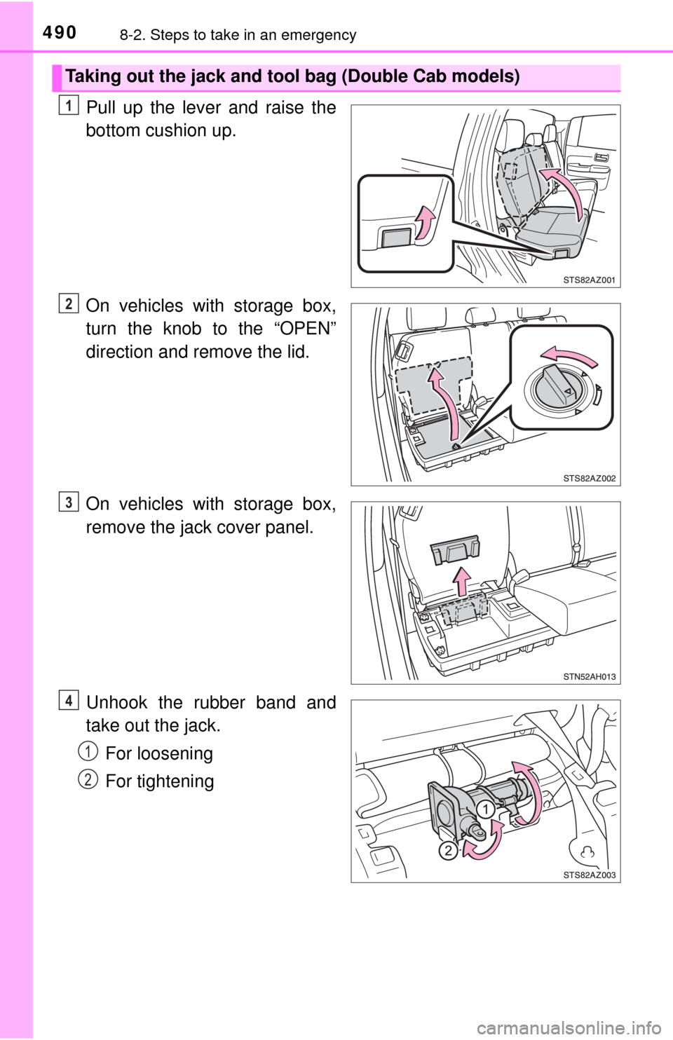 TOYOTA TUNDRA 2017 2.G Owners Manual 4908-2. Steps to take in an emergency
Pull up the lever and raise the
bottom cushion up.
On vehicles with storage box,
turn the knob to the “OPEN”
direction and remove the lid.
On vehicles with st