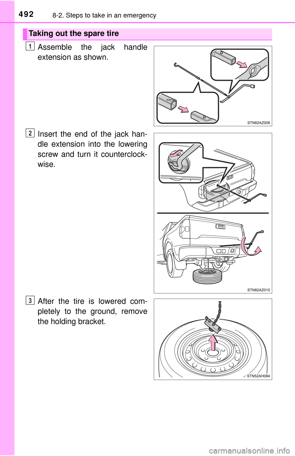 TOYOTA TUNDRA 2017 2.G Owners Manual 4928-2. Steps to take in an emergency
Assemble the jack handle
extension as shown.
Insert the end of the jack han-
dle extension into the lowering
screw and turn it counterclock-
wise.
After the tire 