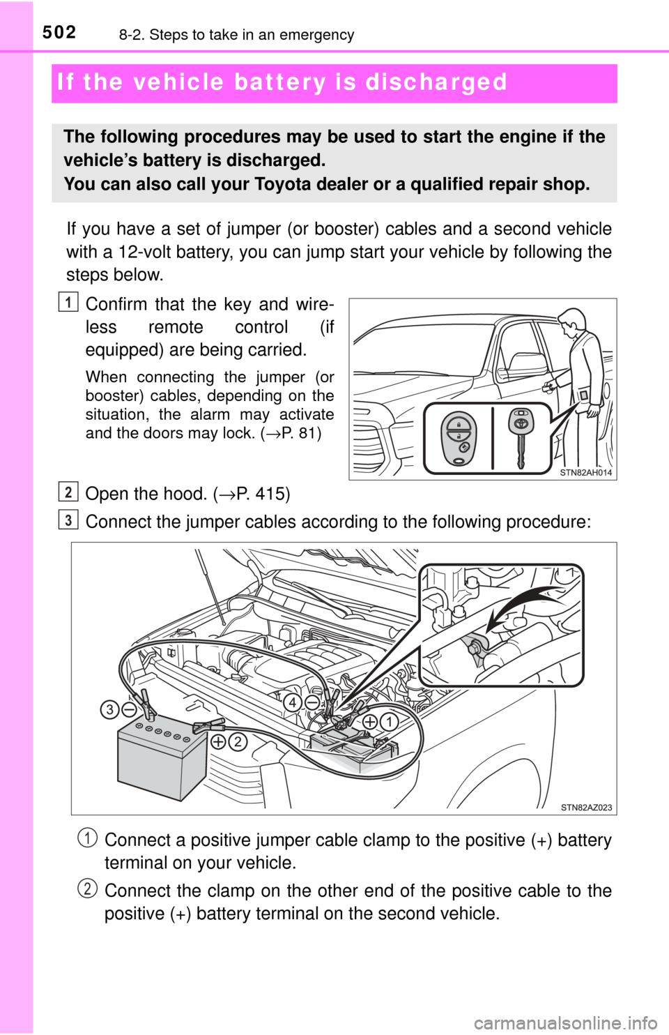 TOYOTA TUNDRA 2017 2.G Owners Manual 5028-2. Steps to take in an emergency
If the vehicle battery is discharged
If you have a set of jumper (or  booster) cables and a second vehicle
with a 12-volt battery, you can jump  start your vehicl