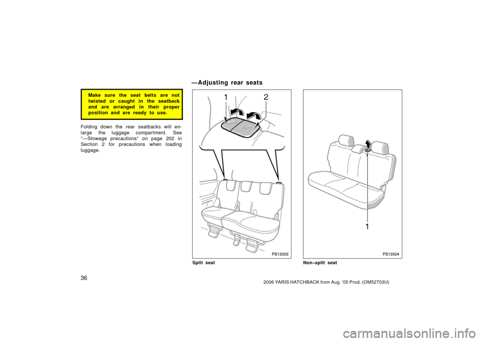 TOYOTA YARIS 2006 2.G Owners Manual 362006 YARIS HATCHBACK from Aug. ’05 Prod. (OM52703U)
Make sure the seat belts are not
twisted or caught in the seatback
and are arranged in their proper
position and are ready to use.
Folding down 