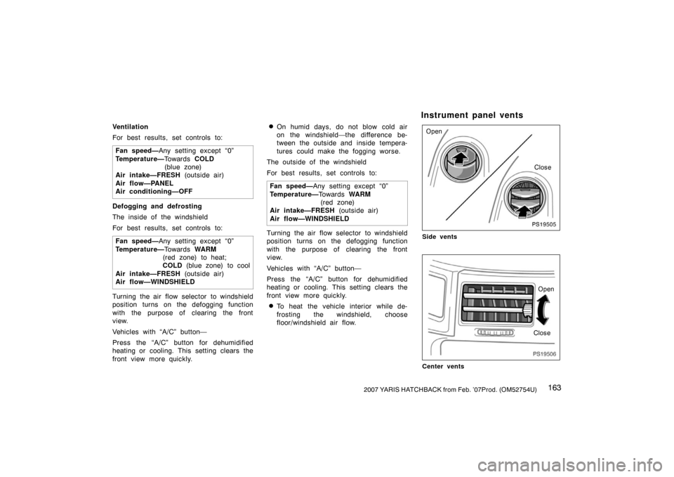TOYOTA YARIS 2007 2.G Owners Manual 1632007 YARIS HATCHBACK from Feb. ’07Prod. (OM52754U)
Ventilation
For best results, set controls to:Fan speed— Any setting except “0”
Temperature— To w a r d s COLD
(blue zone)
Air intake TOYOTA YARIS 2007 2.G Owners Manual 1632007 YARIS HATCHBACK from Feb. ’07Prod. (OM52754U)
Ventilation
For best results, set controls to:Fan speed— Any setting except “0”
Temperature— To w a r d s COLD
(blue zone)
Air intake