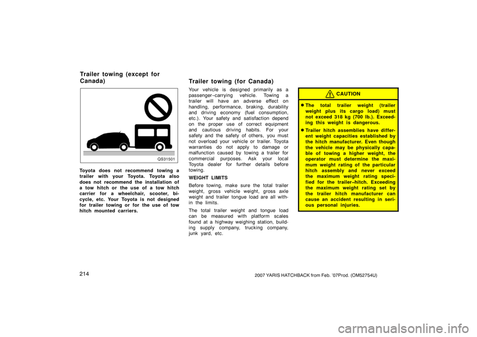 TOYOTA YARIS 2007 2.G Owners Manual 2142007 YARIS HATCHBACK from Feb. ’07Prod. (OM52754U)
QS31501
Toyota does not recommend towing a
trailer with your Toyota. Toyota also
does not recommend the installation of
a tow hitch or the use o TOYOTA YARIS 2007 2.G Owners Manual 2142007 YARIS HATCHBACK from Feb. ’07Prod. (OM52754U)
QS31501
Toyota does not recommend towing a
trailer with your Toyota. Toyota also
does not recommend the installation of
a tow hitch or the use o