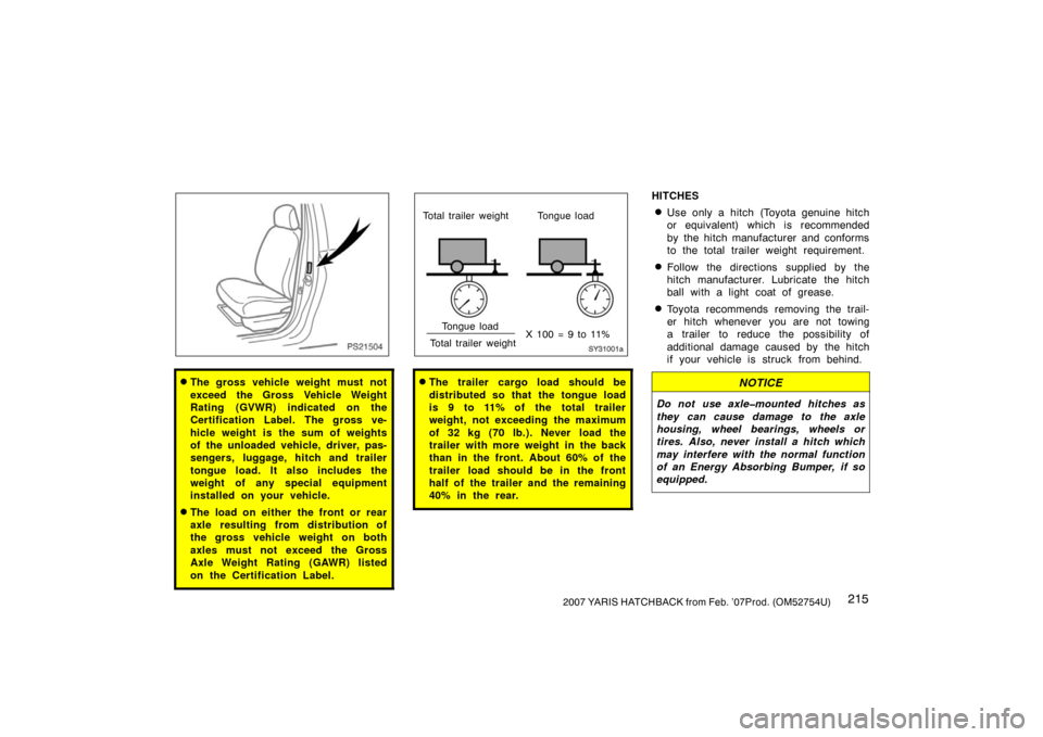 TOYOTA YARIS 2007 2.G Owners Manual 2152007 YARIS HATCHBACK from Feb. ’07Prod. (OM52754U)
PS21504
The gross vehicle weight must not
exceed the Gross Vehicle Weight
Rating (GVWR) indicated on the
Certification Label. The gross ve-
hic TOYOTA YARIS 2007 2.G Owners Manual 2152007 YARIS HATCHBACK from Feb. ’07Prod. (OM52754U)
PS21504
The gross vehicle weight must not
exceed the Gross Vehicle Weight
Rating (GVWR) indicated on the
Certification Label. The gross ve-
hic
