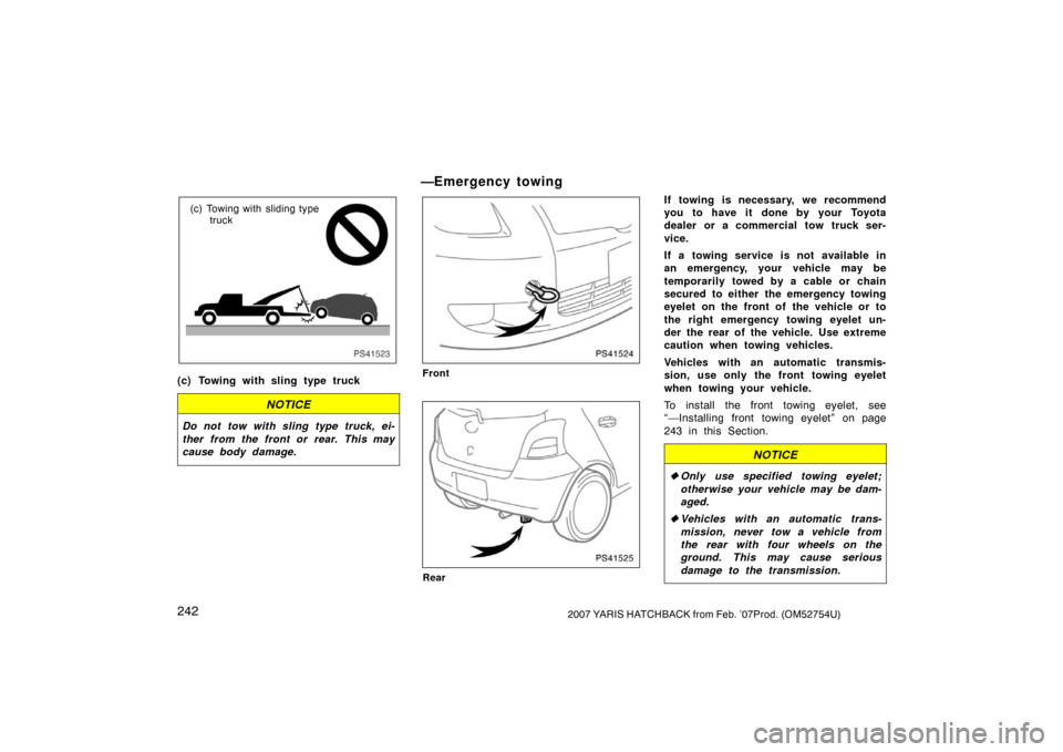 TOYOTA YARIS 2007 2.G Owners Manual 2422007 YARIS HATCHBACK from Feb. ’07Prod. (OM52754U)
PS41523
(c) Towing with sliding typetruck
(c) Towing with sling type truck
NOTICE
Do not tow with sling type truck, ei-
ther from the front or r TOYOTA YARIS 2007 2.G Owners Manual 2422007 YARIS HATCHBACK from Feb. ’07Prod. (OM52754U)
PS41523
(c) Towing with sliding typetruck
(c) Towing with sling type truck
NOTICE
Do not tow with sling type truck, ei-
ther from the front or r