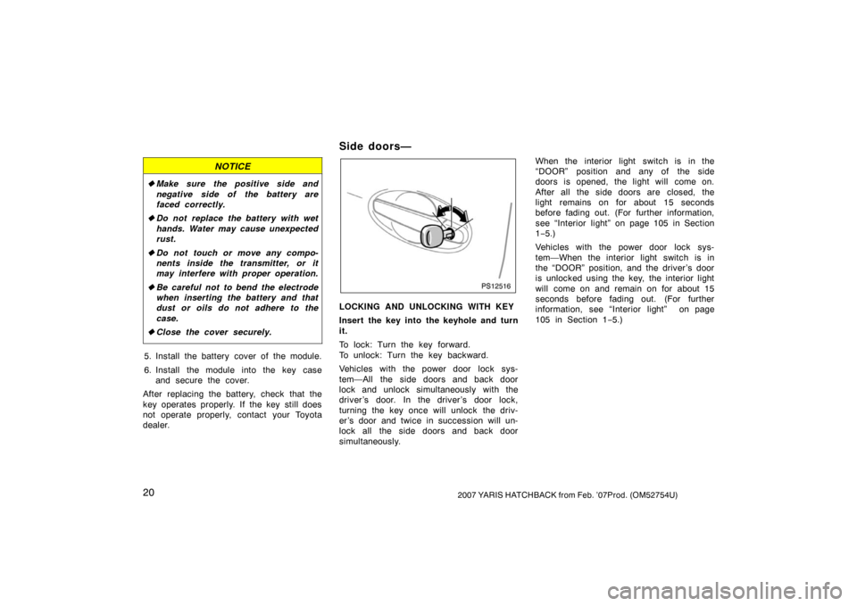 TOYOTA YARIS 2007 2.G Owners Manual 202007 YARIS HATCHBACK from Feb. ’07Prod. (OM52754U)
NOTICE
Make sure the positive side and
negative side of the battery are
faced correctly.
Do not replace the battery with wet
hands. Water may TOYOTA YARIS 2007 2.G Owners Manual 202007 YARIS HATCHBACK from Feb. ’07Prod. (OM52754U)
NOTICE
Make sure the positive side and
negative side of the battery are
faced correctly.
Do not replace the battery with wet
hands. Water may