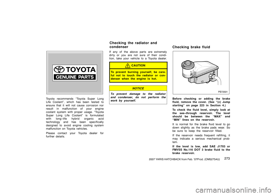 TOYOTA YARIS 2007 2.G Owners Manual 2732007 YARIS HATCHBACK from Feb. ’07Prod. (OM52754U)
Z72109
Toyota recommends “Toyota Super Long
Life Coolant”, which has been tested to
ensure that it will not cause corrosion nor
result in ma TOYOTA YARIS 2007 2.G Owners Manual 2732007 YARIS HATCHBACK from Feb. ’07Prod. (OM52754U)
Z72109
Toyota recommends “Toyota Super Long
Life Coolant”, which has been tested to
ensure that it will not cause corrosion nor
result in ma
