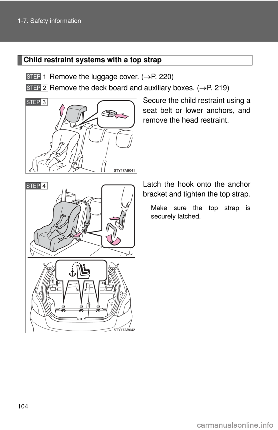 TOYOTA YARIS 2008 2.G Owners Manual 104 1-7. Safety information
Child restraint systems with a top strapRemove the luggage cover. ( P. 220)
Remove the deck board  and auxiliary boxes. (P. 219)
Secure the child restraint using a
se
