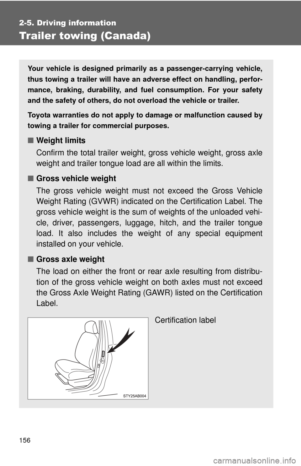 TOYOTA YARIS 2008 2.G Owners Manual 156
2-5. Driving information
Trailer towing (Canada)
Your vehicle is designed primarily as a passenger-carrying vehicle,
thus towing a trailer will have an ad verse effect on handling, perfor-
mance, TOYOTA YARIS 2008 2.G Owners Manual 156
2-5. Driving information
Trailer towing (Canada)
Your vehicle is designed primarily as a passenger-carrying vehicle,
thus towing a trailer will have an ad verse effect on handling, perfor-
mance,