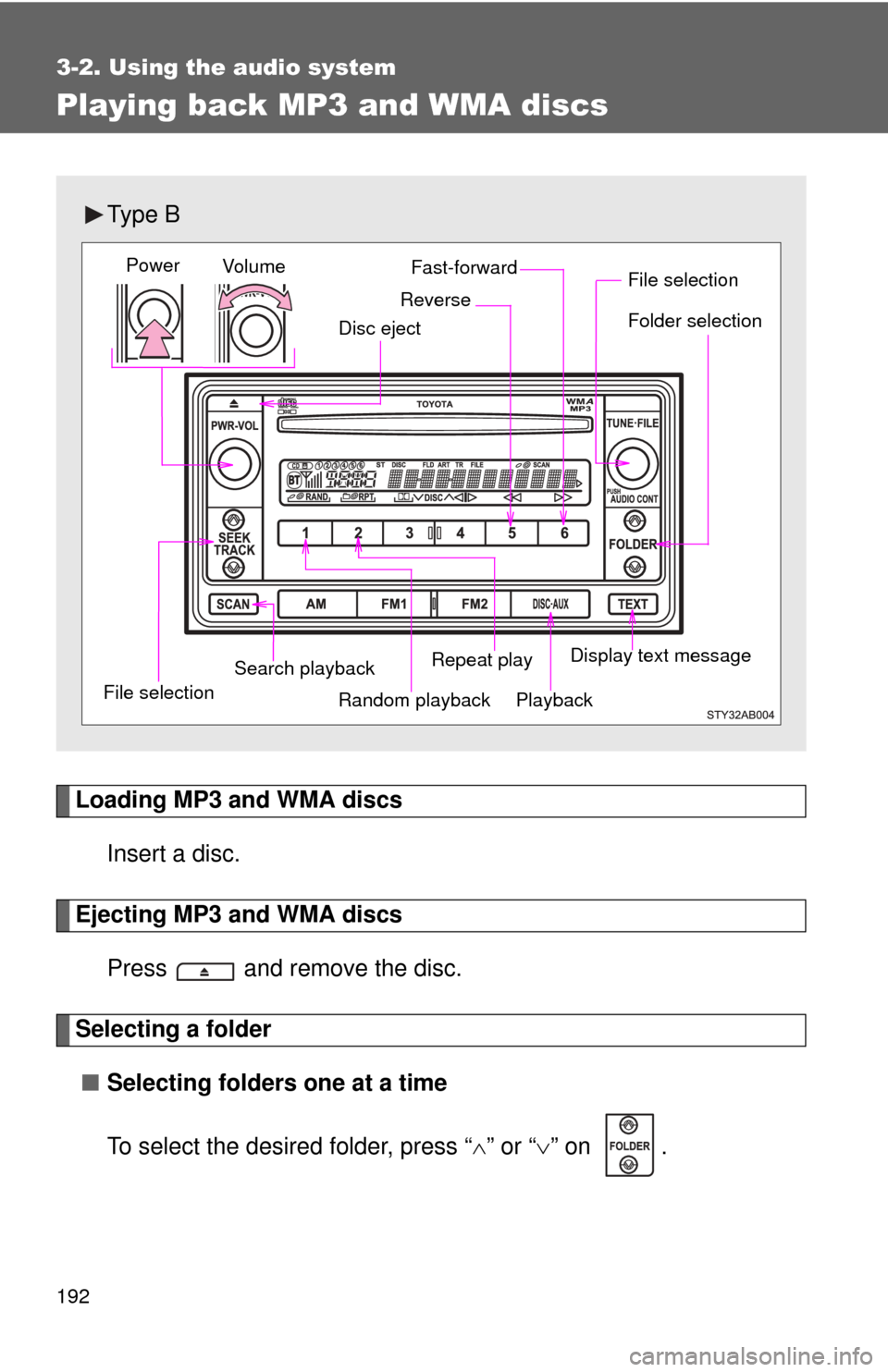 TOYOTA YARIS 2008 2.G Owners Manual 192
3-2. Using the audio system
Playing back MP3 and WMA discs
Loading MP3 and WMA discsInsert a disc.
Ejecting MP3 and WMA discsPress   and remove the disc.
Selecting a folder■ Selecting folders on