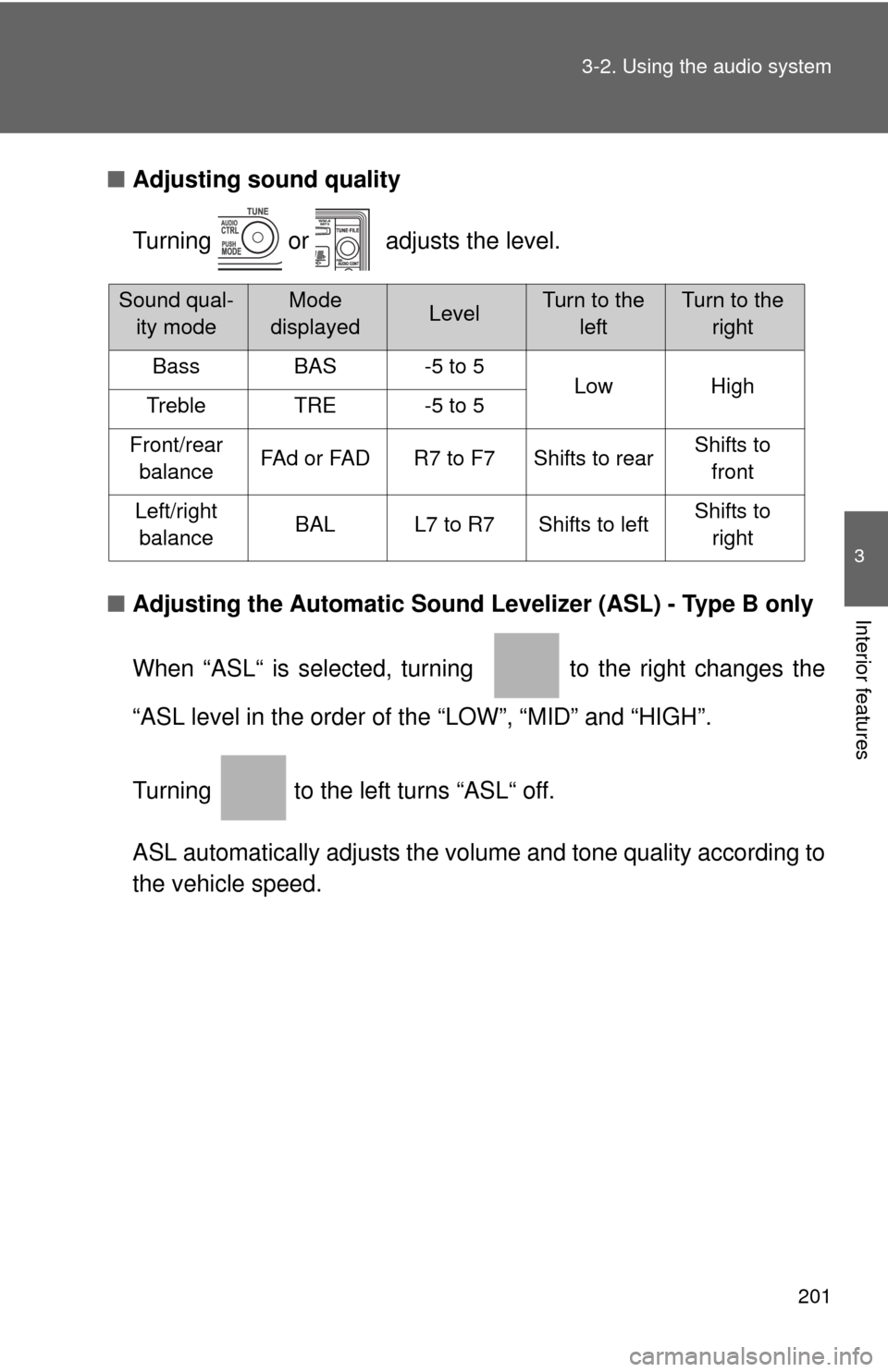 TOYOTA YARIS 2008 2.G Owners Manual 201
3-2. Using the audio system
3
Interior features
■
Adjusting sound quality
Turning  or  adjusts the level.
■ Adjusting the Automatic Sound Levelizer (ASL) - Type B only
When “ASL“ is select