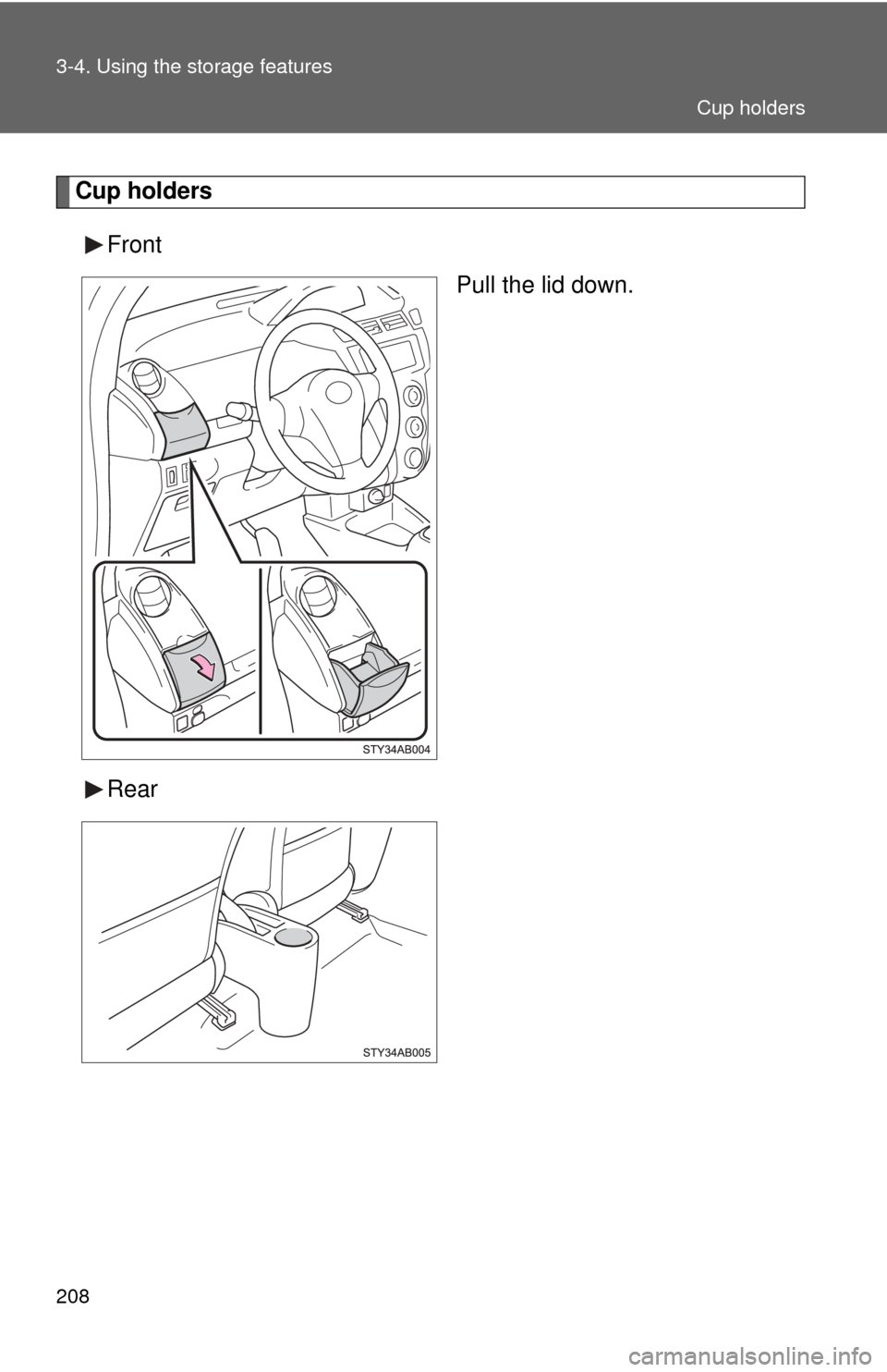 TOYOTA YARIS 2008 2.G Owners Manual 208 3-4. Using the storage features
Cup holdersFront Pull the lid down.
Rear
Cup holders 