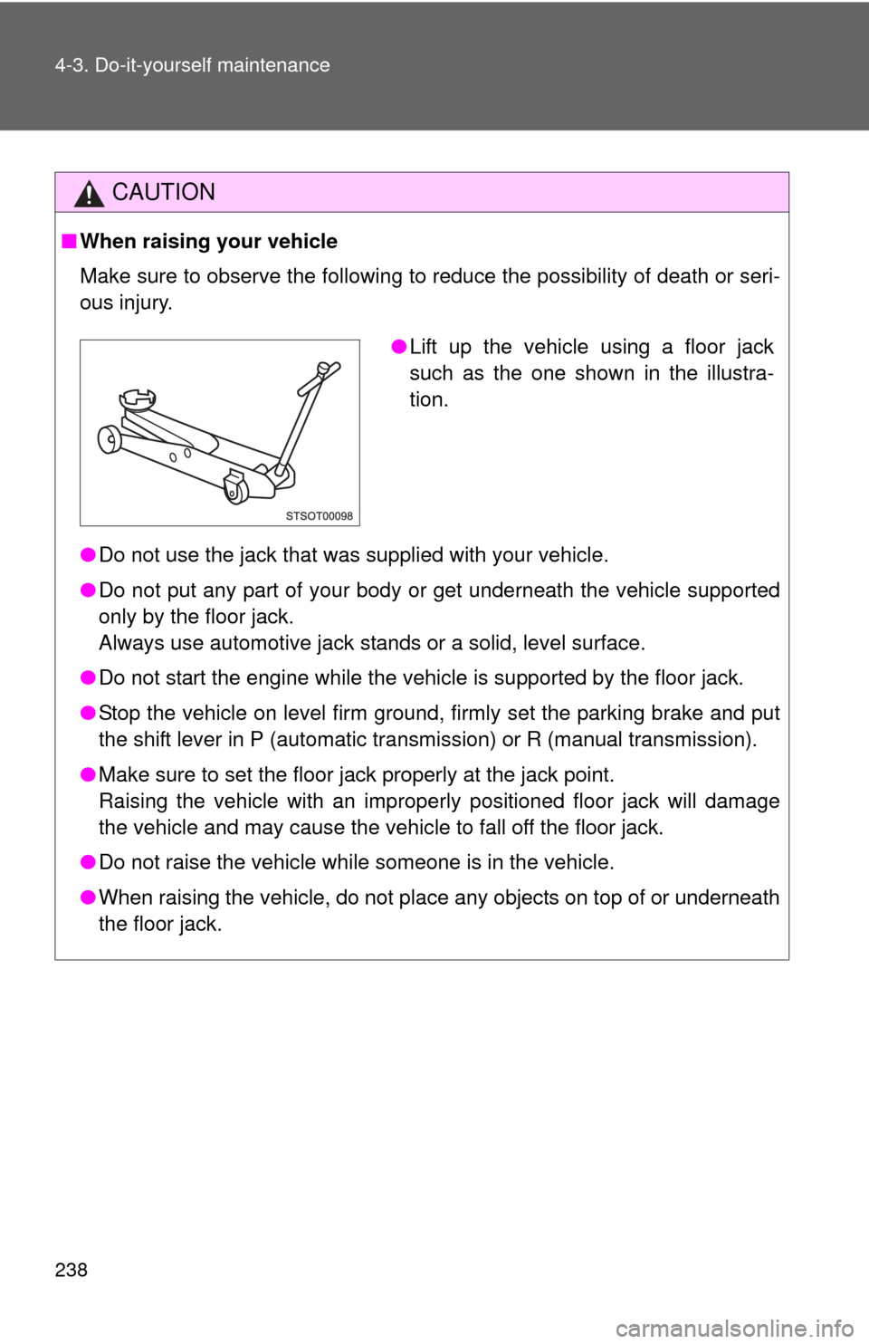 TOYOTA YARIS 2008 2.G Owners Manual 238 4-3. Do-it-yourself maintenance
CAUTION
■When raising your vehicle
Make sure to observe the following to reduce the possibility of death or\
seri-
ous injury.
●Do not use the jack that was su TOYOTA YARIS 2008 2.G Owners Manual 238 4-3. Do-it-yourself maintenance
CAUTION
■When raising your vehicle
Make sure to observe the following to reduce the possibility of death or\
seri-
ous injury.
●Do not use the jack that was su