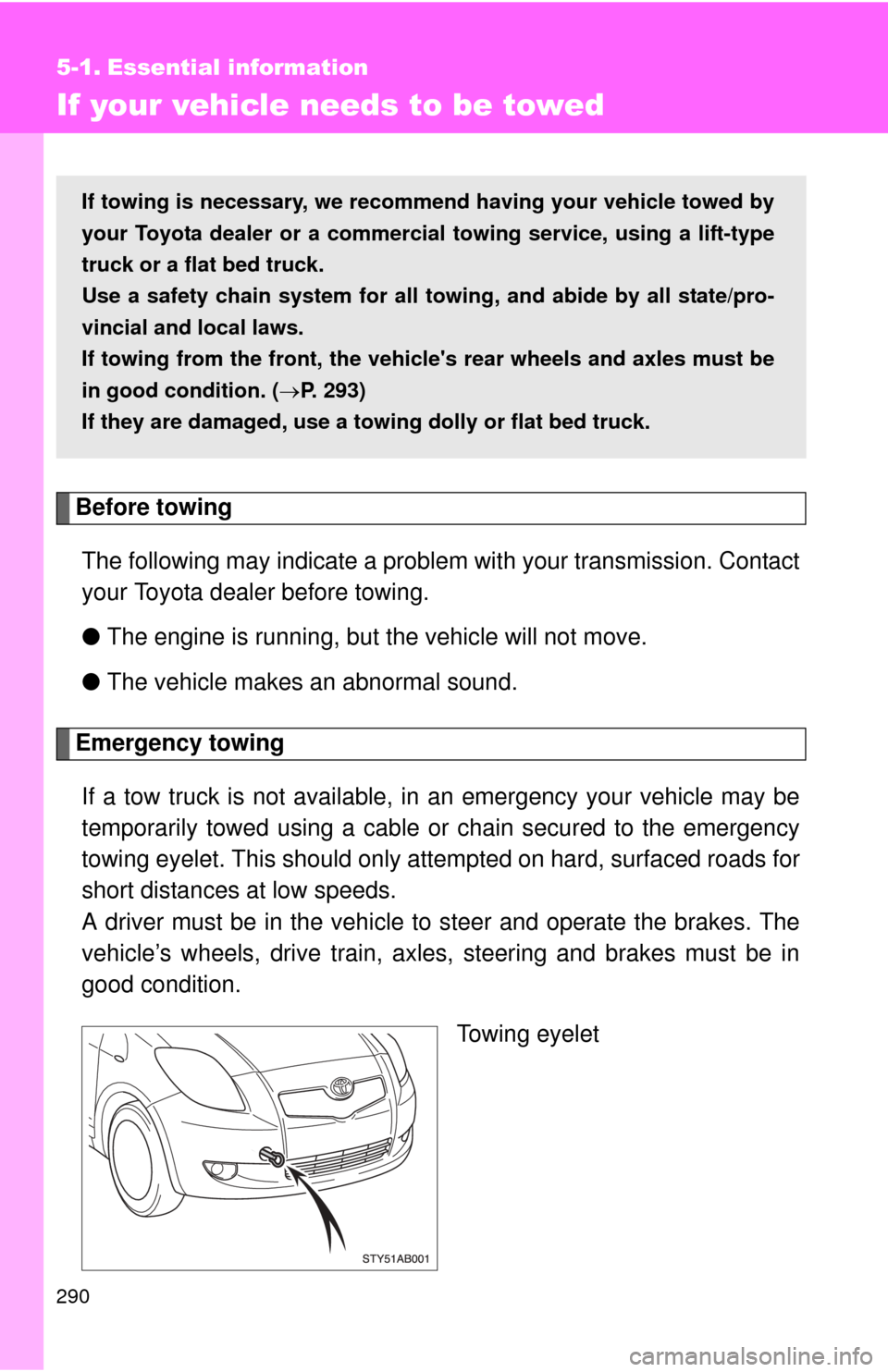 TOYOTA YARIS 2008 2.G Owners Manual 290
5-1. Essential information
If your vehicle needs to be towed
Before towingThe following may indicate a problem with your transmission. Contact
your Toyota dealer before towing.
● The engine is r TOYOTA YARIS 2008 2.G Owners Manual 290
5-1. Essential information
If your vehicle needs to be towed
Before towingThe following may indicate a problem with your transmission. Contact
your Toyota dealer before towing.
● The engine is r