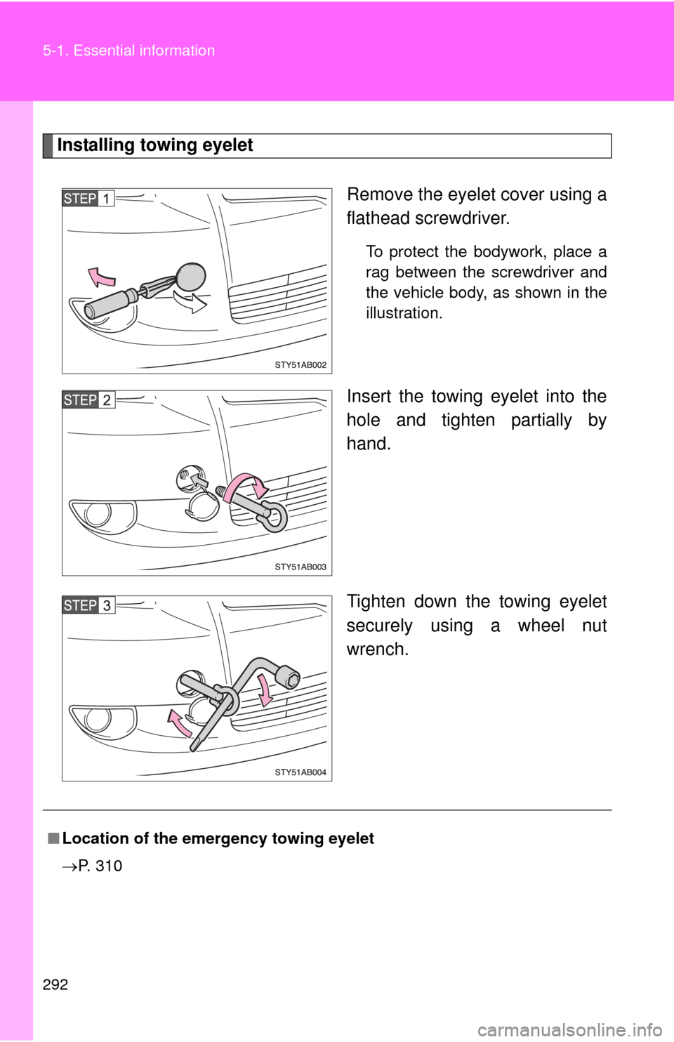 TOYOTA YARIS 2008 2.G Owners Manual 292 5-1. Essential information
Installing towing eyeletRemove the eyelet cover using a
flathead screwdriver. 
To protect the bodywork, place a
rag between the screwdriver and
the vehicle body, as show