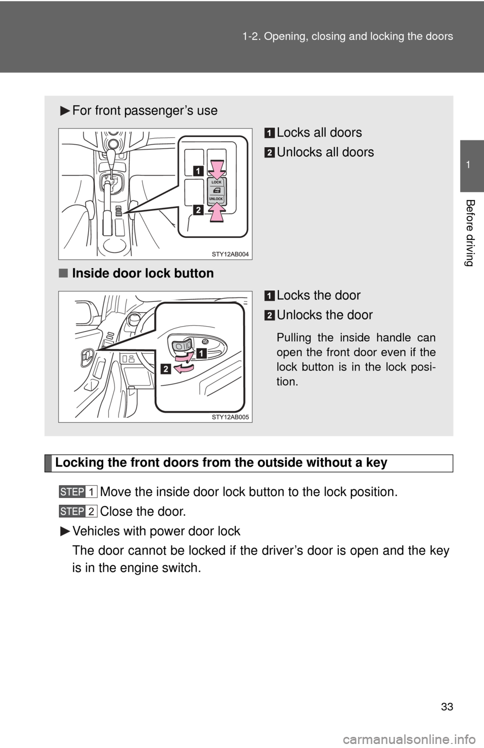 TOYOTA YARIS 2008 2.G Owners Manual 33
1-2. Opening, closing and locking the doors
1
Before driving
Locking the front doors from the outside without a key
Move the inside door lock button to the lock position.
Close the door.
Vehicles w