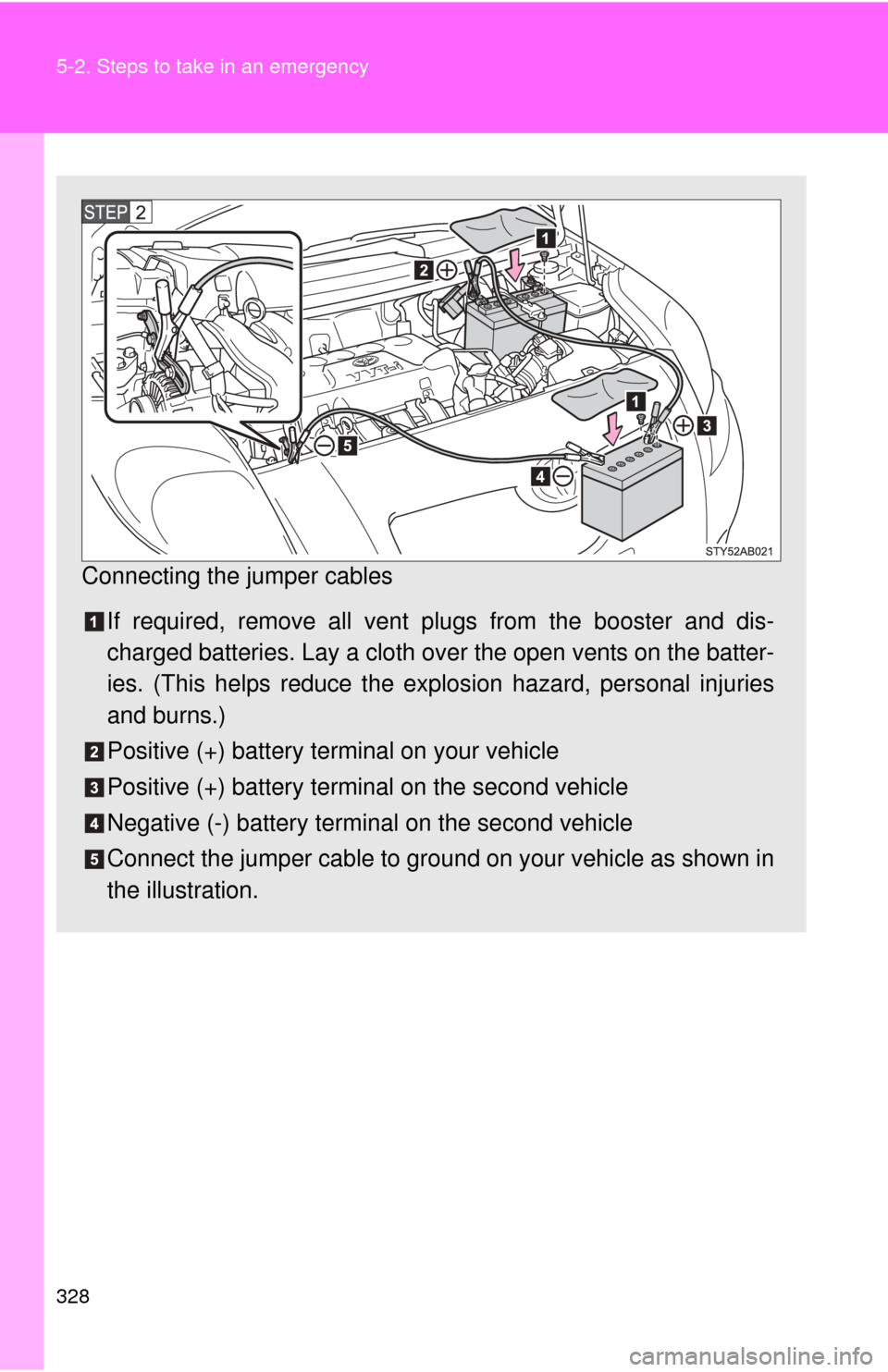 TOYOTA YARIS 2008 2.G Owners Manual 328 5-2. Steps to take in an emergency
Connecting the jumper cablesIf required, remove all vent  plugs from the booster and dis-
charged batteries. Lay a cloth ov er the open vents on the batter-
ies.