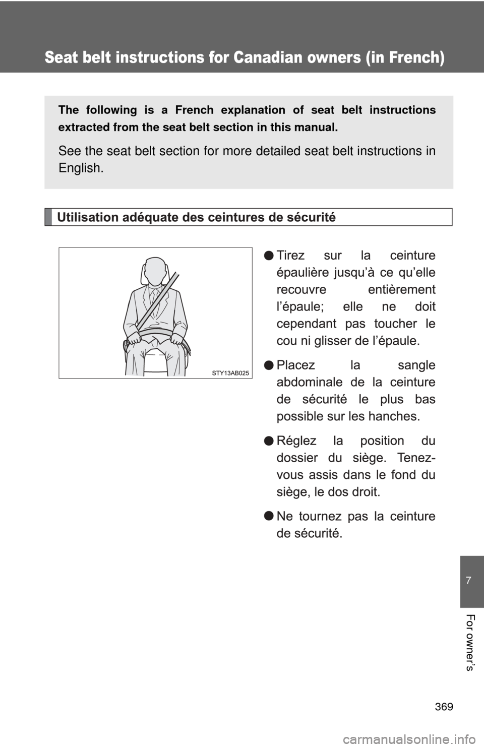 TOYOTA YARIS 2008 2.G Owners Manual 369
7
For owner’s
Seat belt instructions for Canadian owners (in French)
The following is a French explanation of seat belt instructions
extracted from the seat belt section in this manual.
See the 